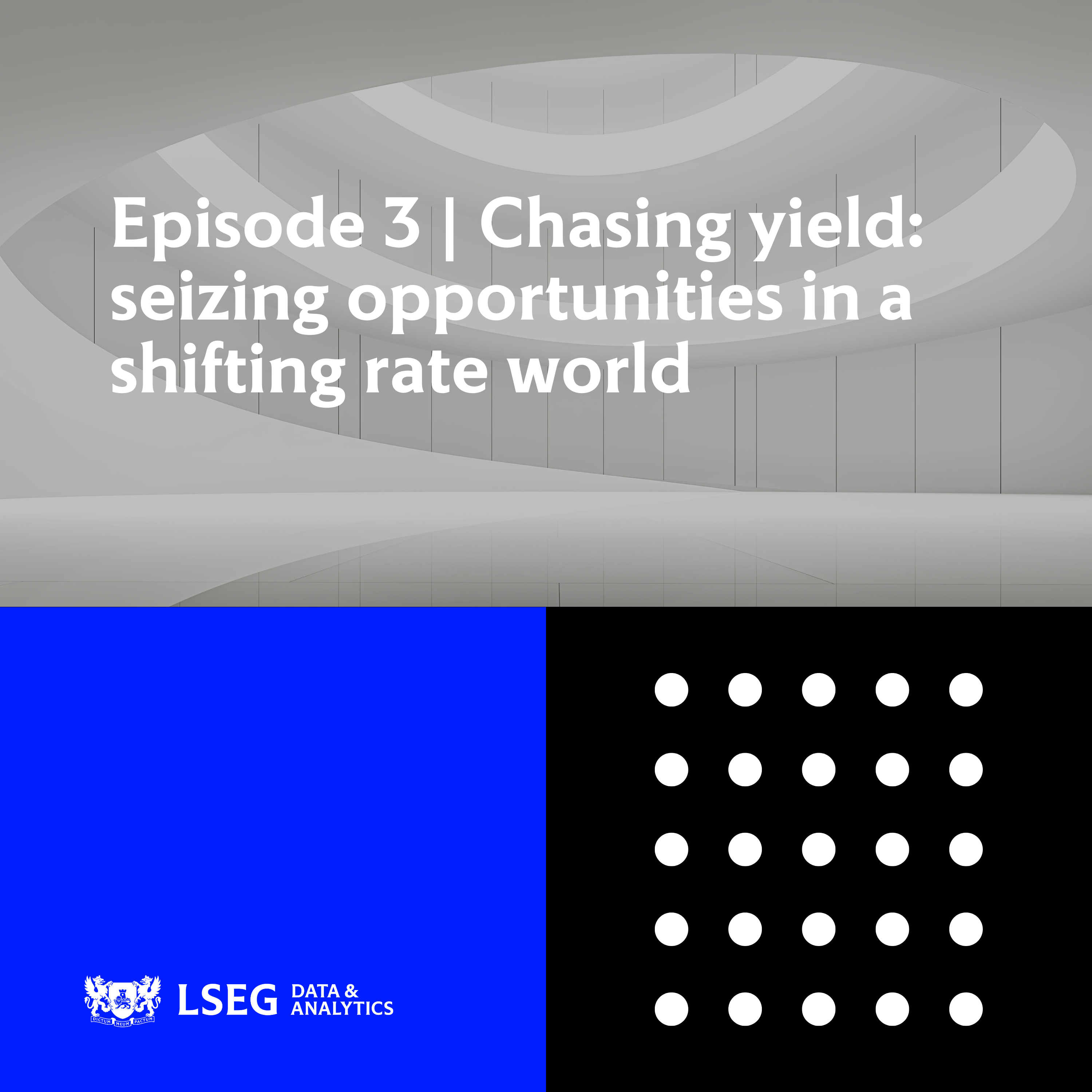 Episode 3 | Chasing yield: seizing opportunities in a shifting rate world