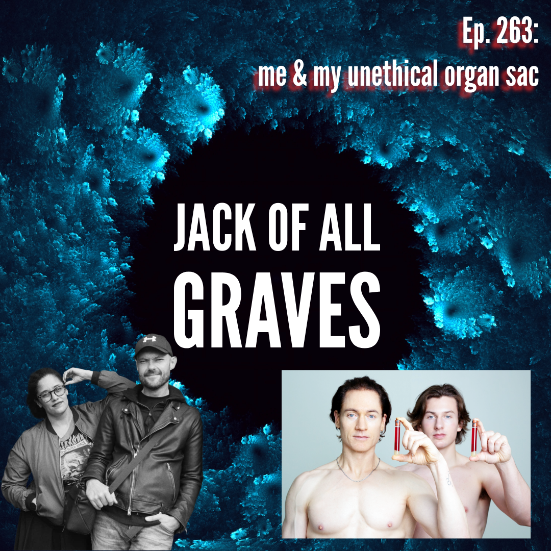 Ep. 263: me & my unethical organ sac