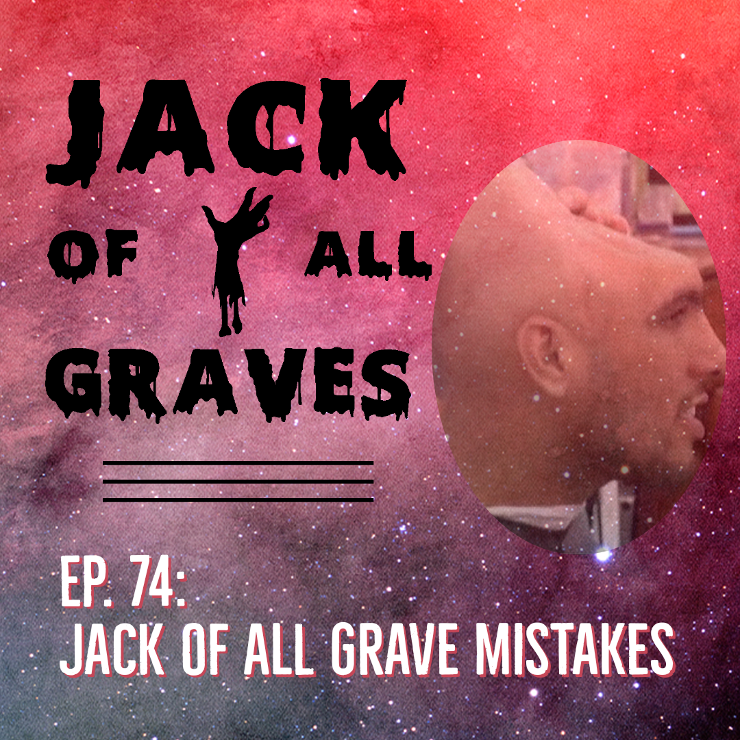 Ep. 74: Jack of All Grave Mistakes