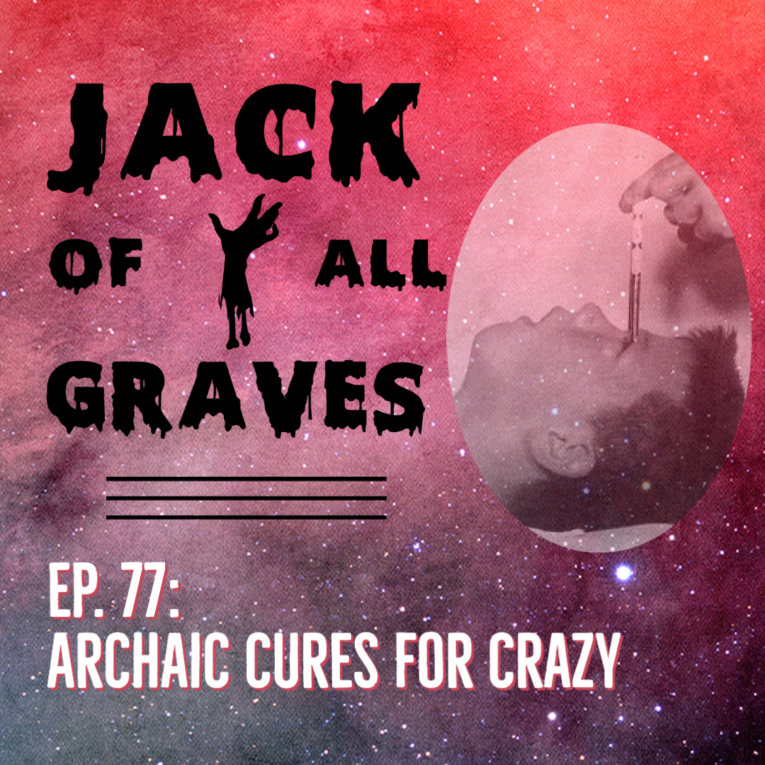 Ep. 77: Archaic cures for crazy
