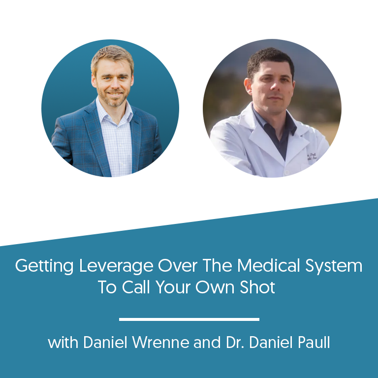 Getting Leverage Over The Medical System To Call Your Own Shot with Dr. Daniel Paull