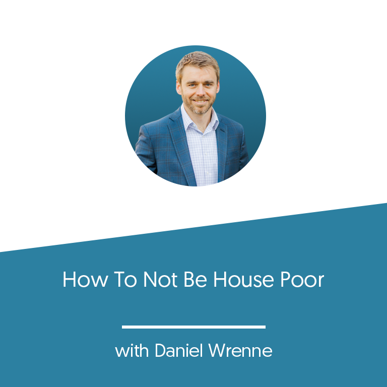 How To Not Be House Poor with Daniel Wrenne