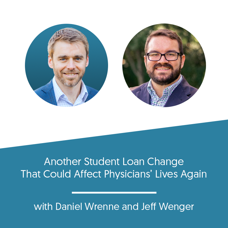 Another Student Loan Change That Could Affect Physicians’ Lives Again with Daniel Wrenne and Jeff Wenger