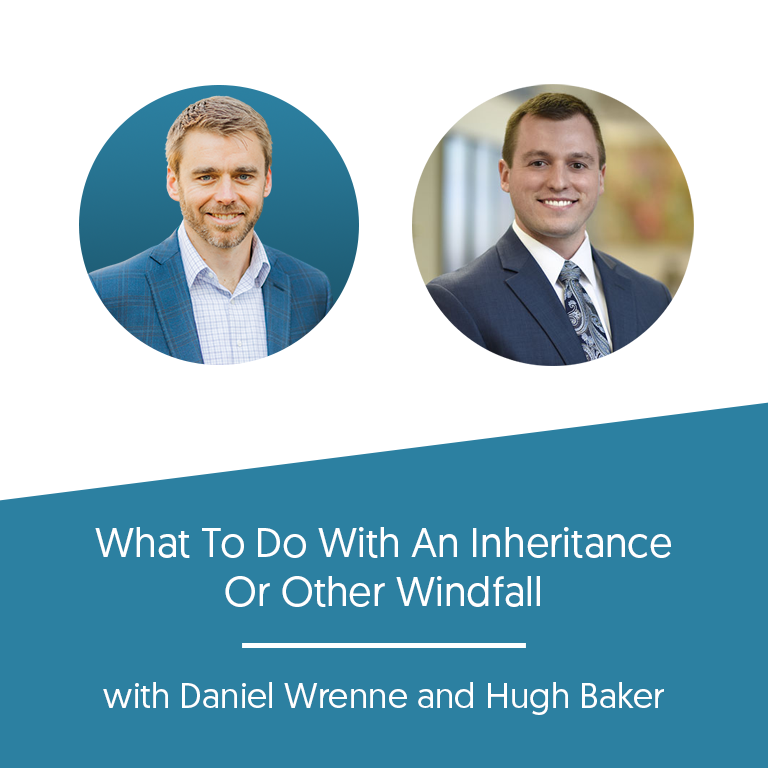 What To Do With An Inheritance Or Other Windfall with Daniel Wrenne and Hugh Baker