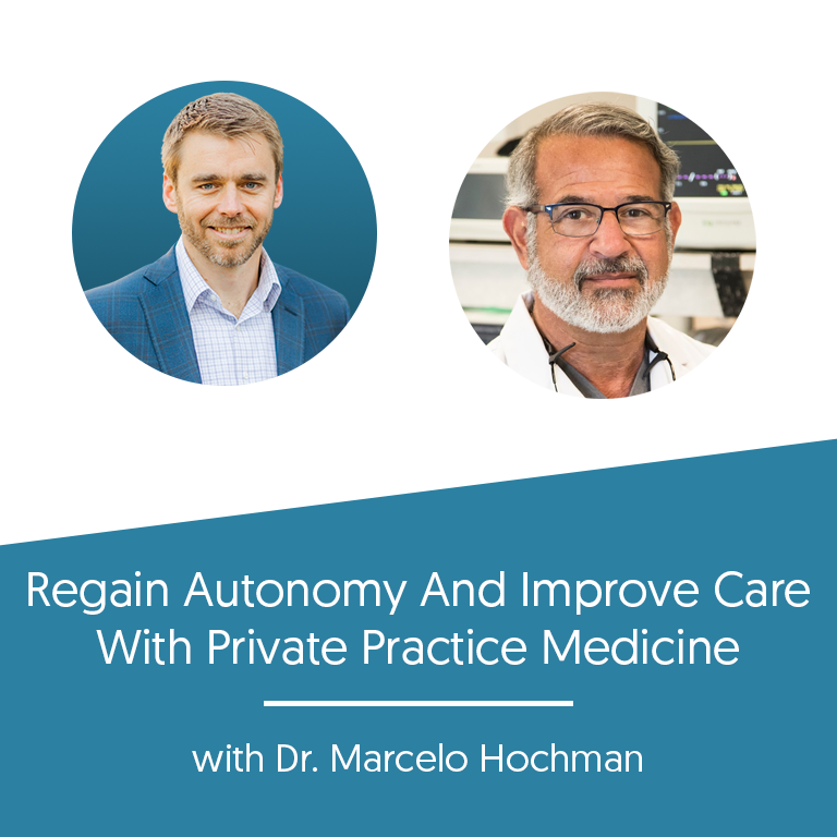 Regain Autonomy And Improve Care With Private Practice Medicine with Dr. Marcelo Hochman