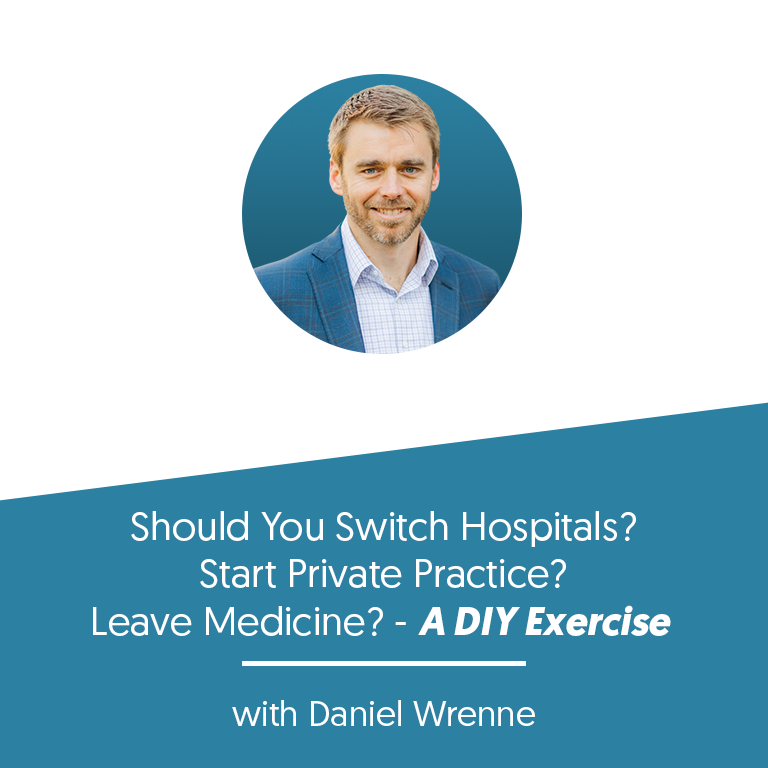 Should You Switch Hospitals? Start Private Practice? Leave Medicine? - A DIY Exercise