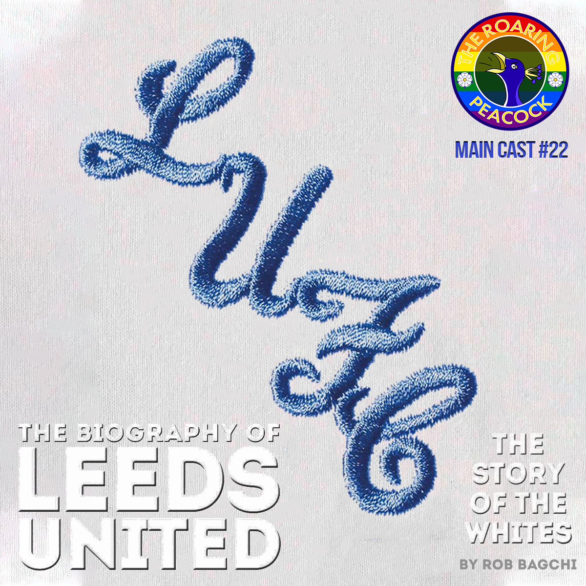 The Biography of Leeds United feat. Rob Bagchi | Main Cast #22