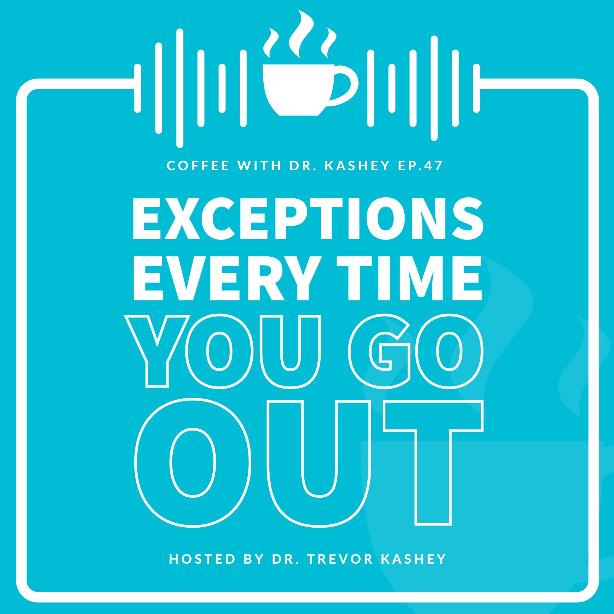 Ep #47: Exceptions Every Time You go Out