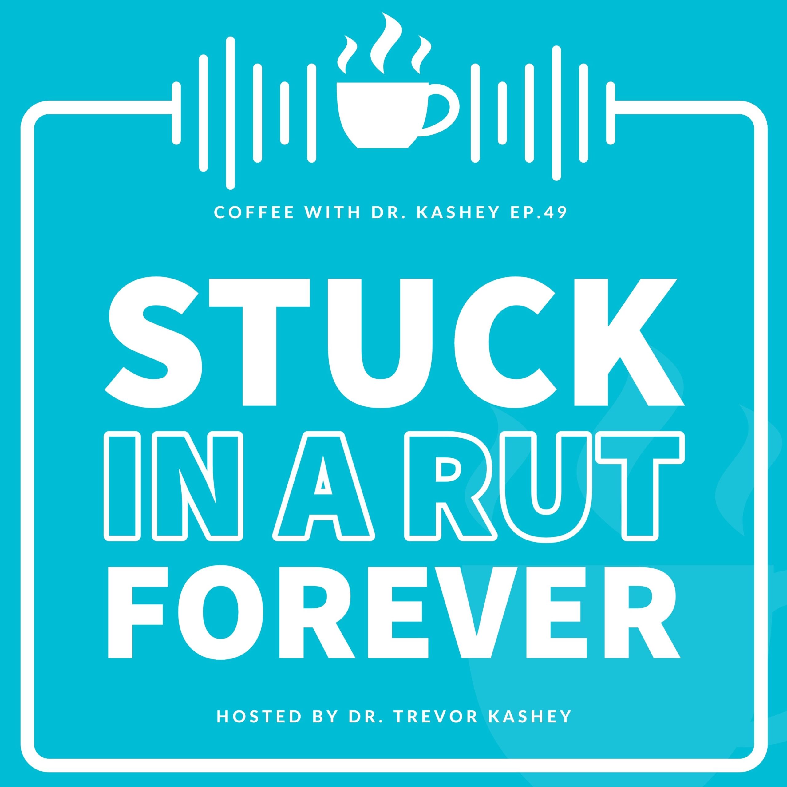 Ep #49: Stuck In a Rut Forever