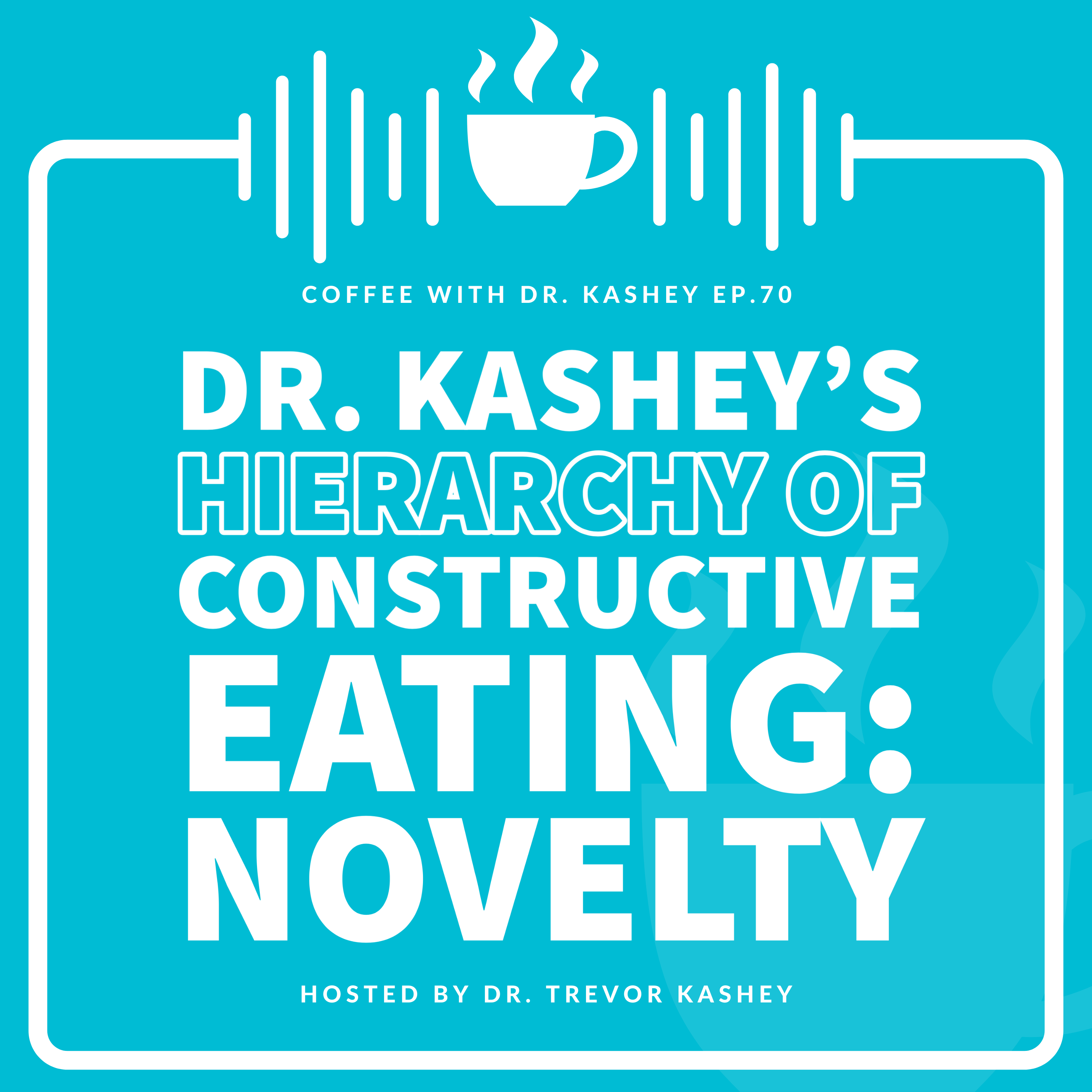 Ep# 70: Dr. Kashey's Hierarchy Of Constructive Eating: Novelty