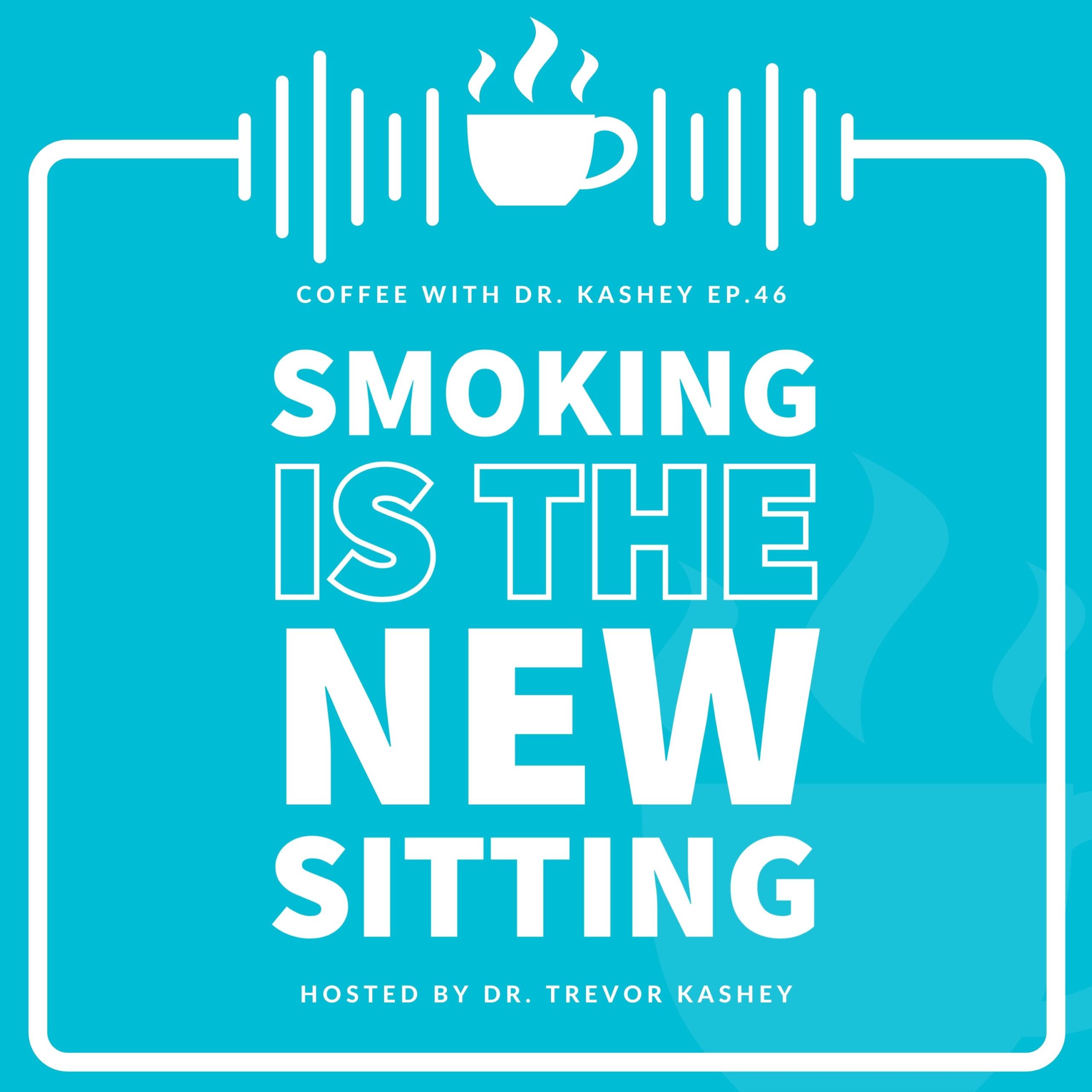 Ep #46: Smoking is the New Sitting