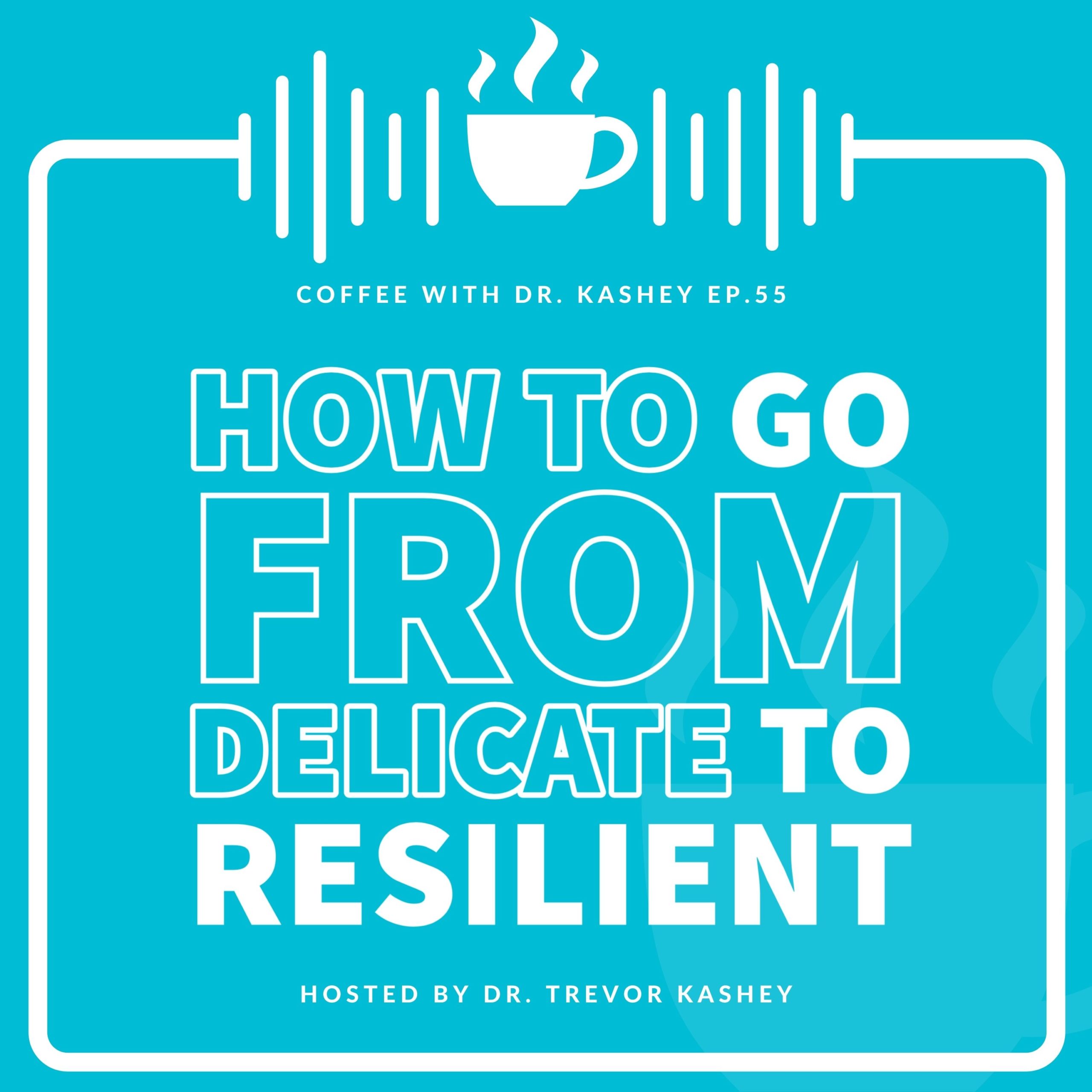 Ep #55: How to Go From Delicate To Resilient