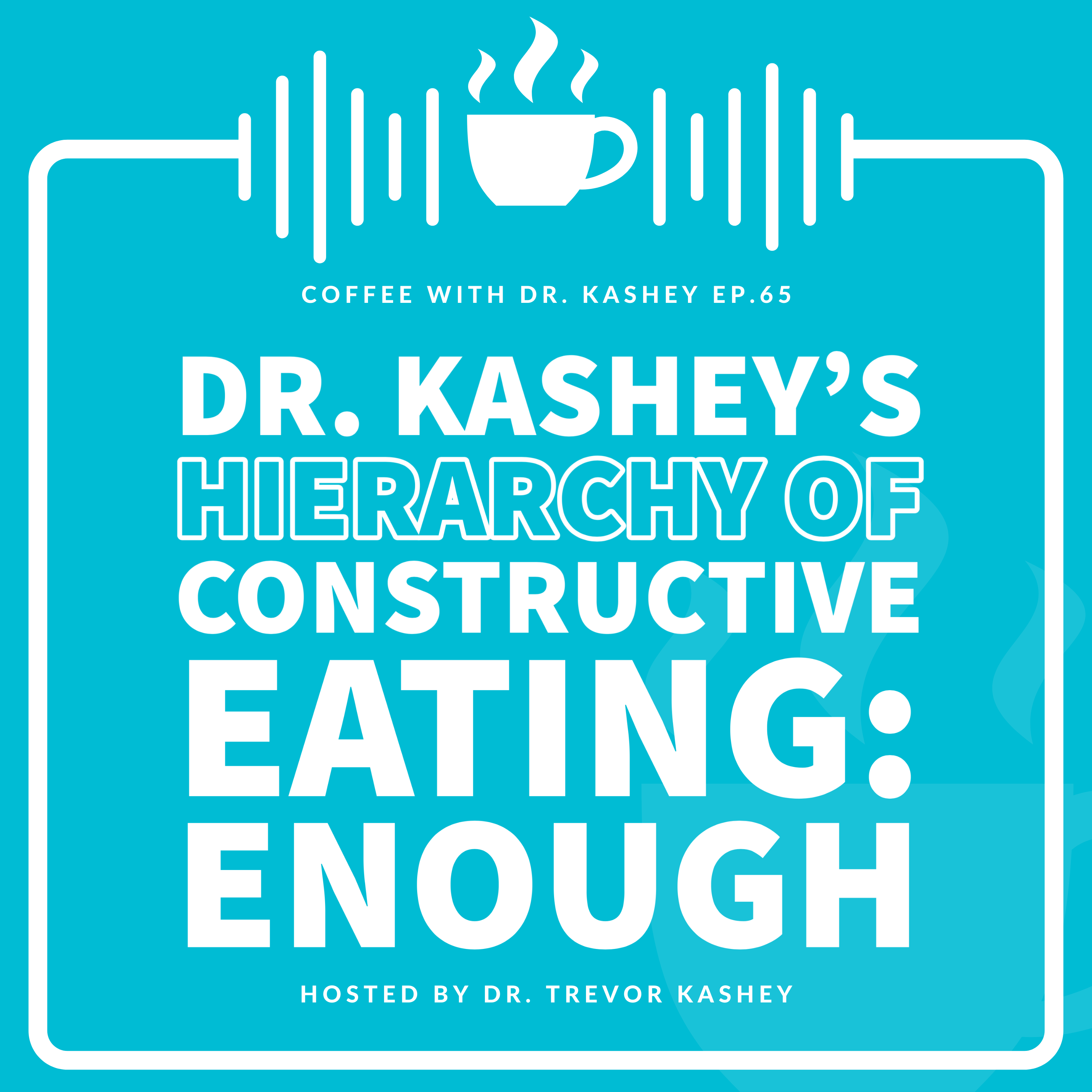 Ep #65: Dr. Kashey's Hierarchy of Constructive Eating: Enough