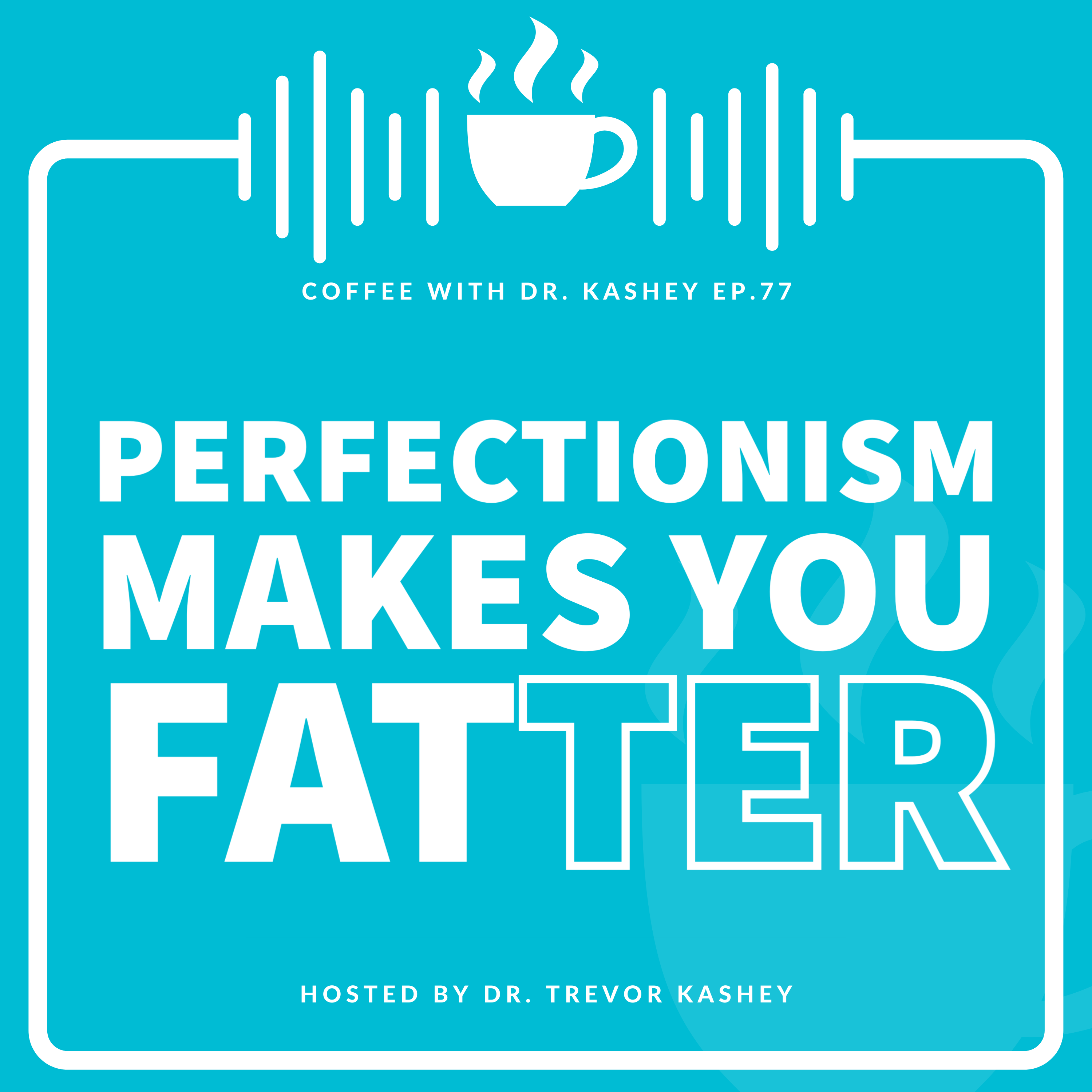 Ep# 77: Perfectionism Makes You Fatter