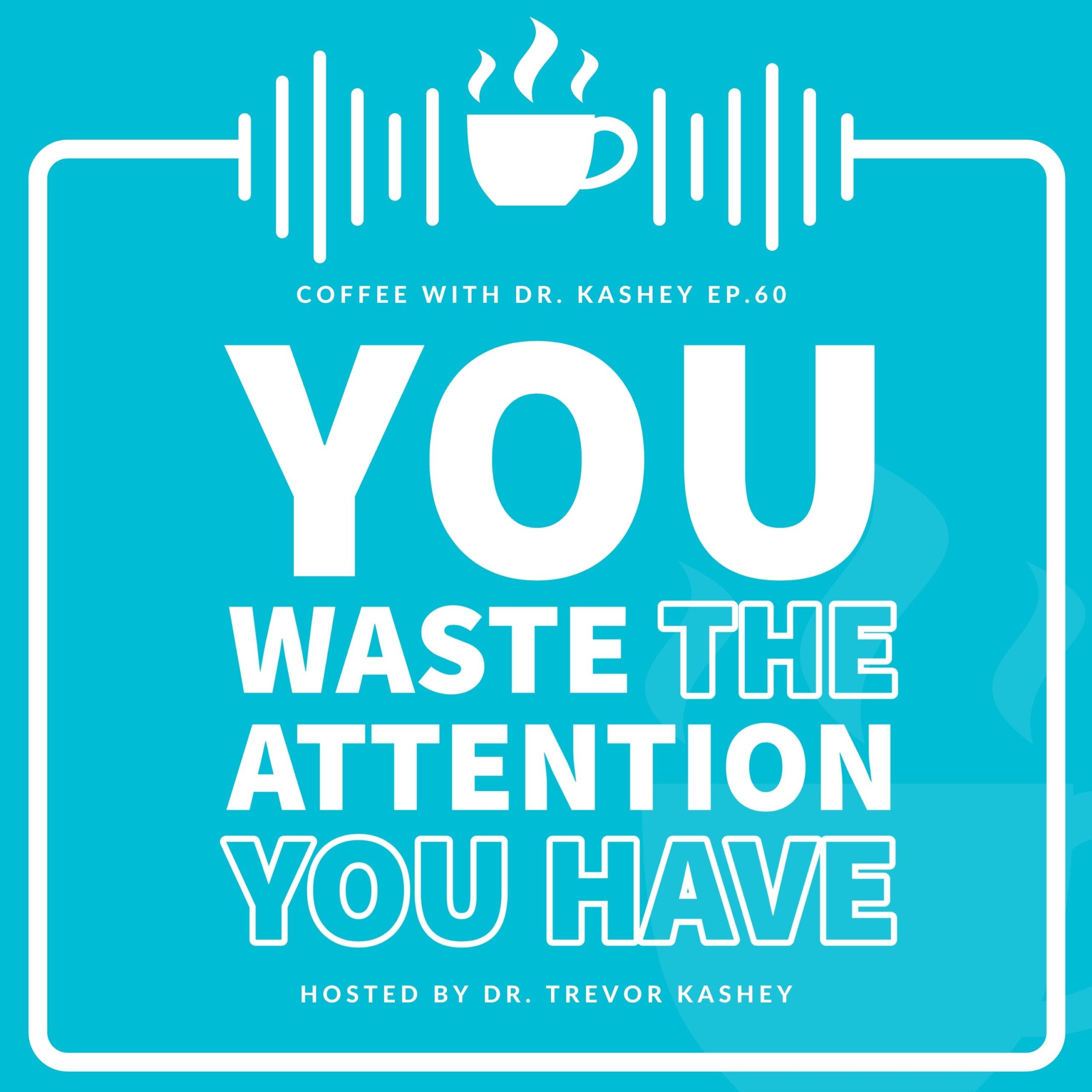 Ep #60: You Waste the Attention You Have