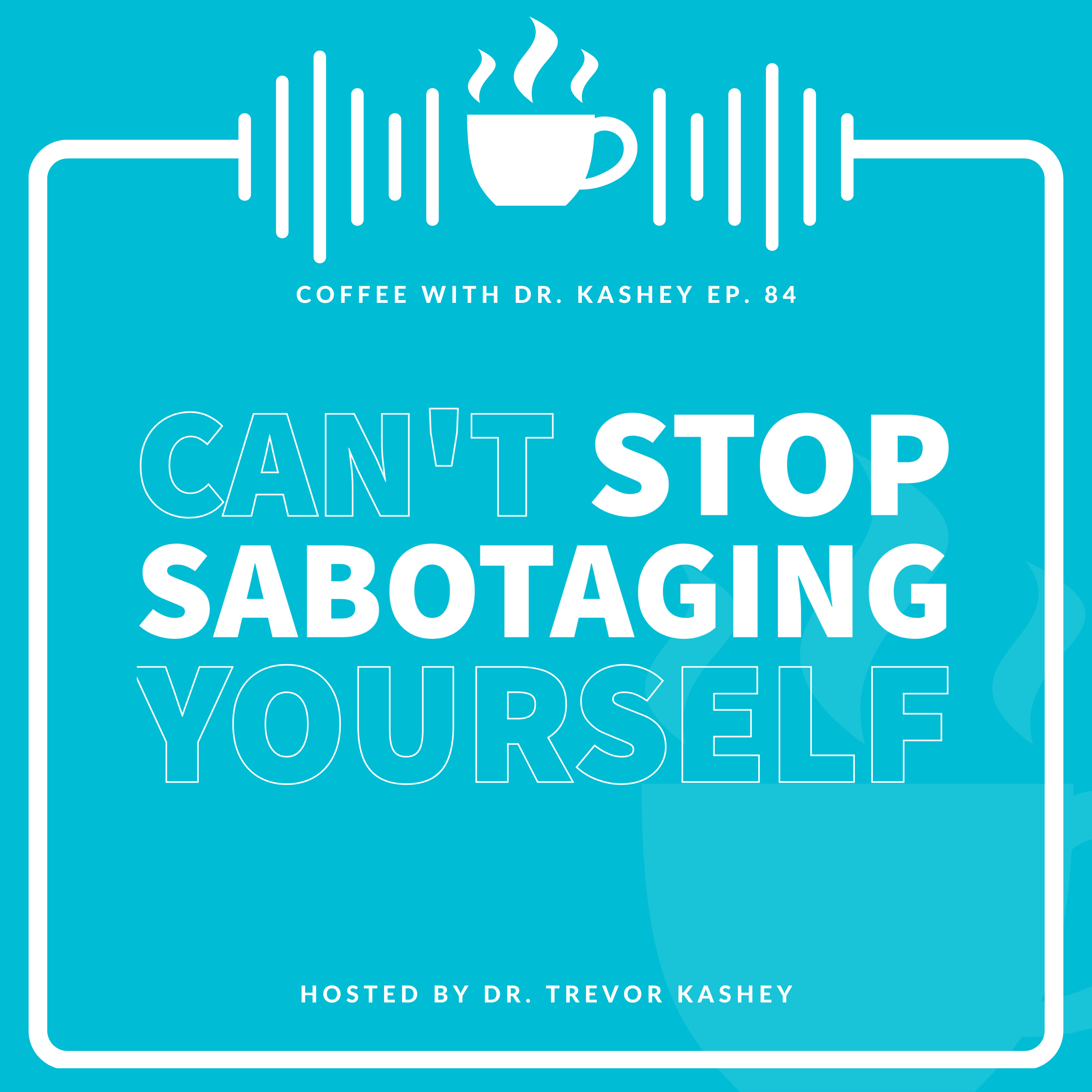 Ep# 84: Can't Stop Sabotaging Yourself