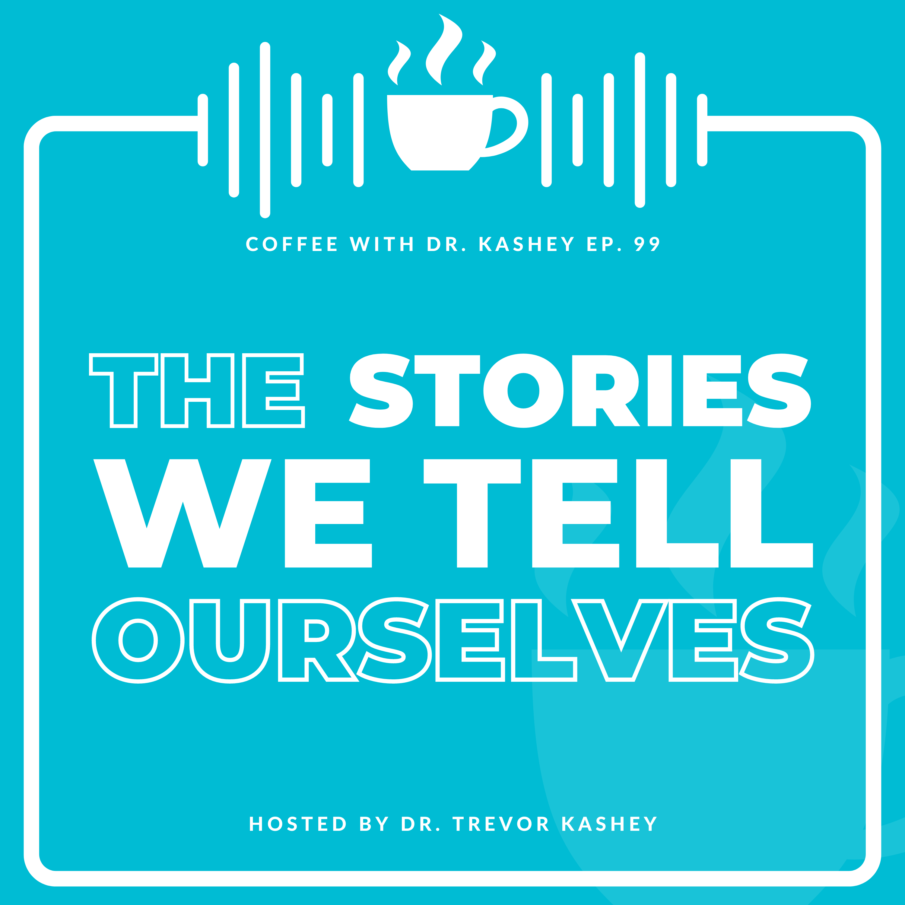 Ep# 99: The Stories We Tell Ourselves
