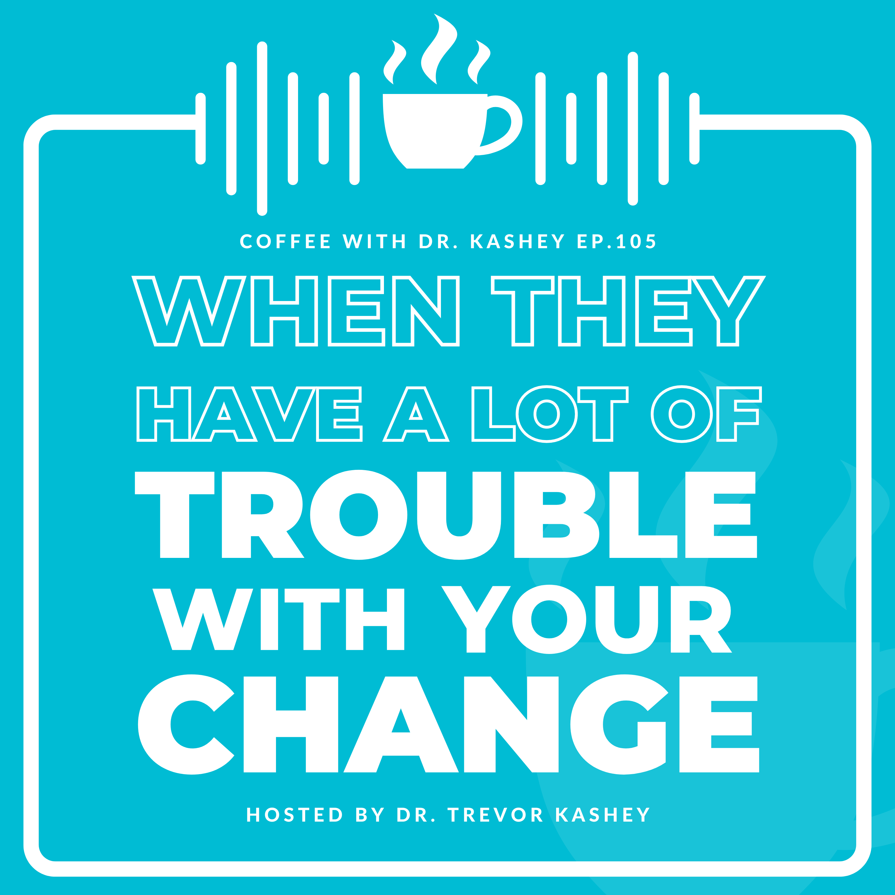 Ep# 105: When They Have a Lot of Trouble With Your Change