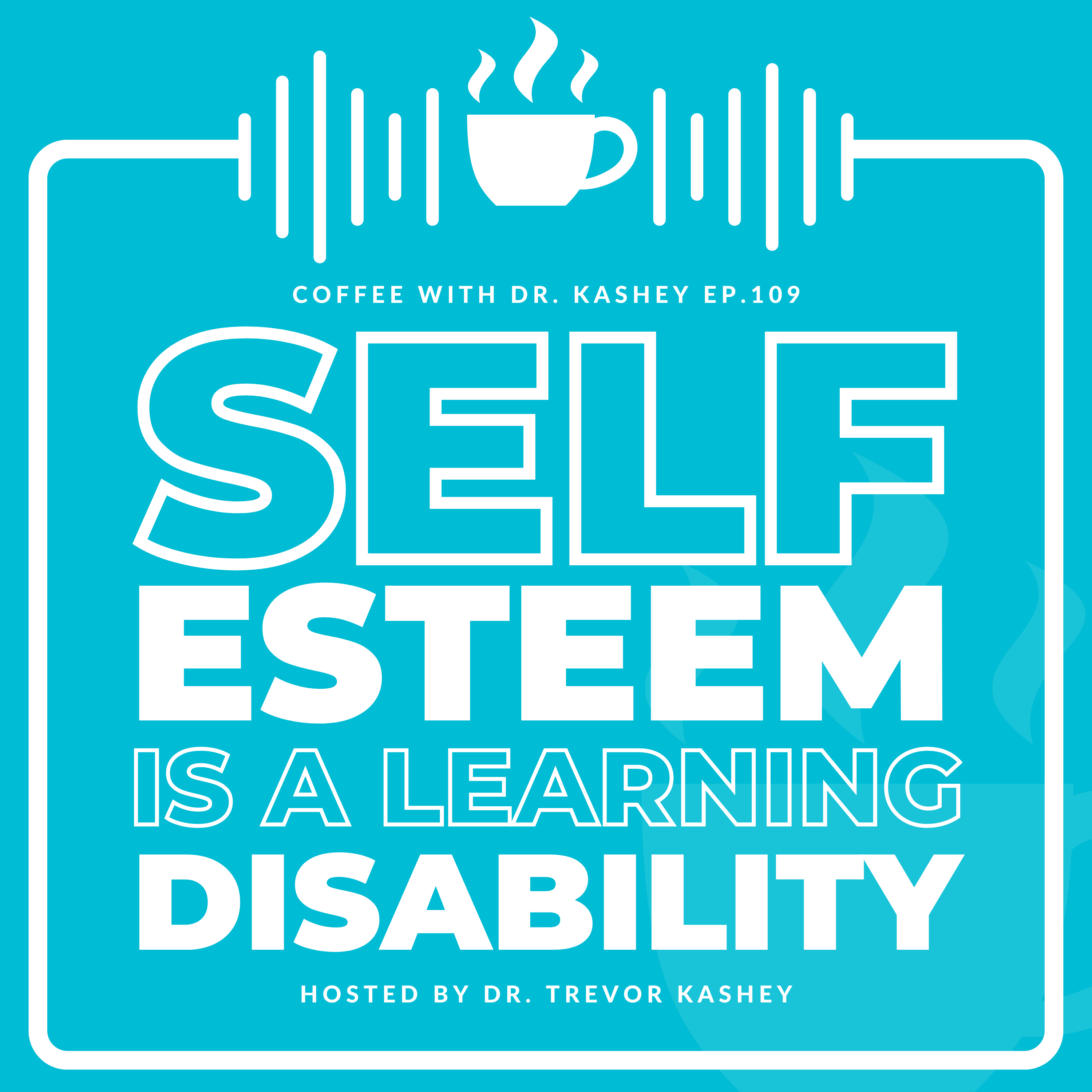 Ep# 109: Self-Esteem is a Learning Disability