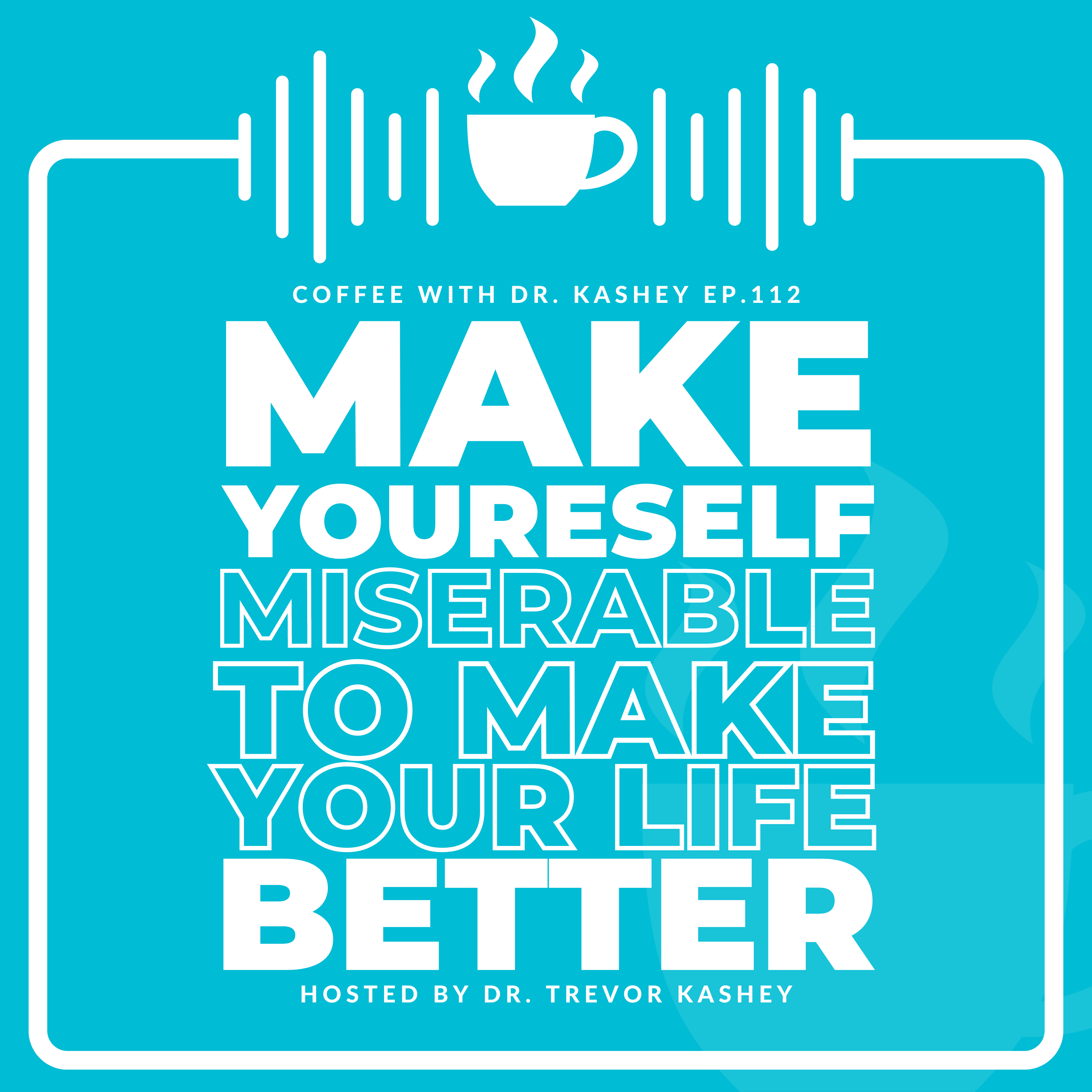 Ep# 112: Make Yourself Miserable to Make Your Life Better