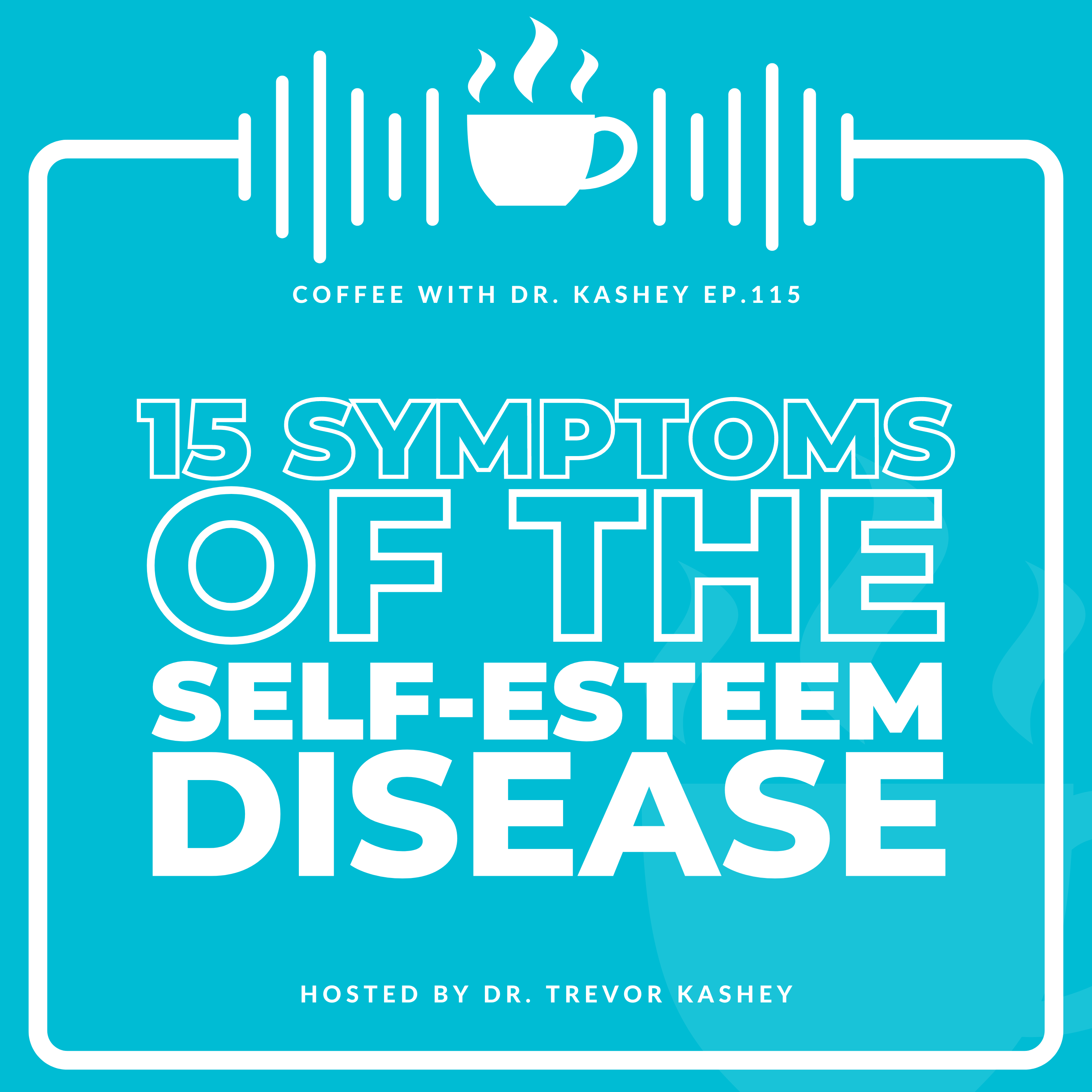 Ep# 115: 15 Symptoms of the Self-esteem Disease