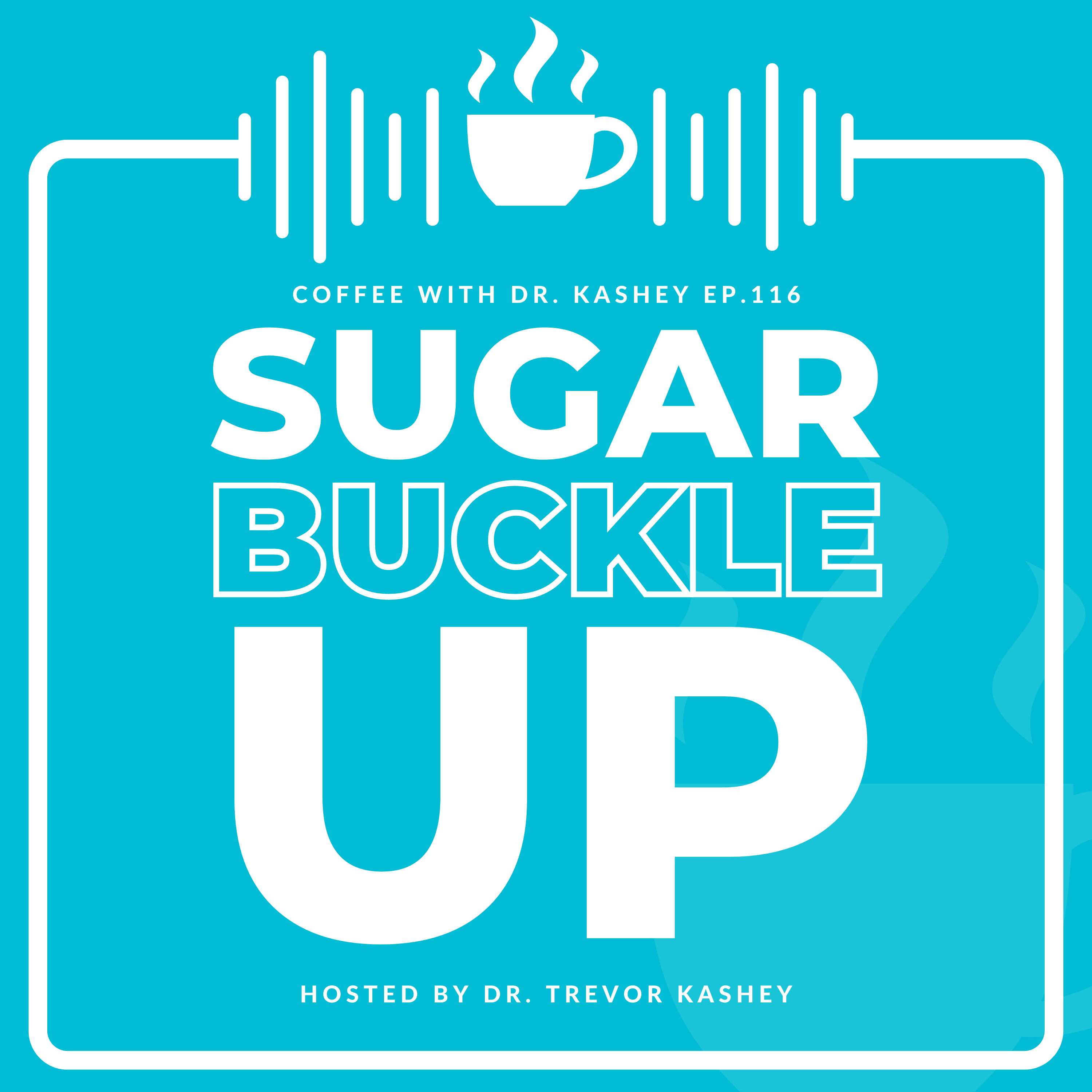 Ep# 116: Sugar. Buckle Up.