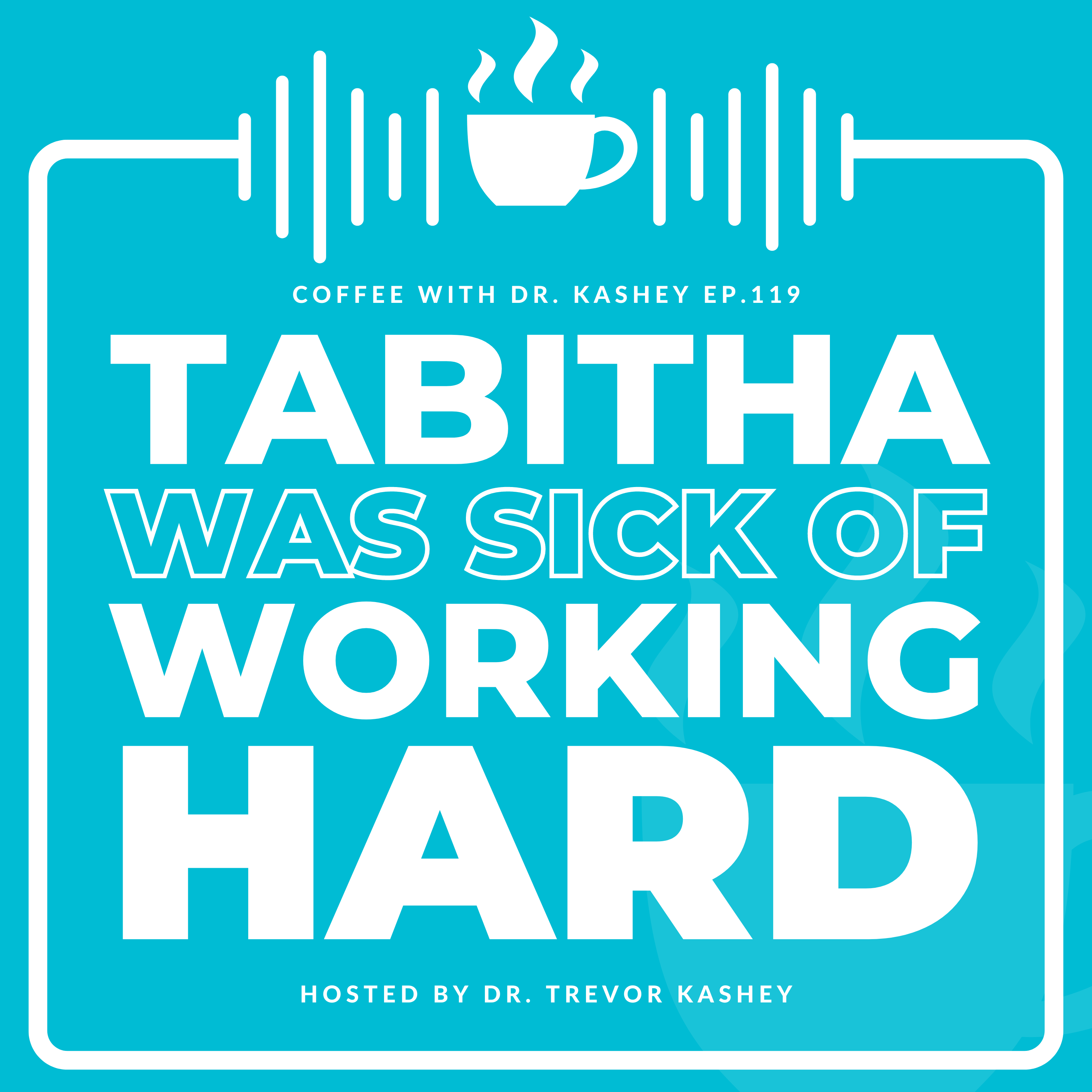 Ep# 119: Tabatha Was Sick of Working Hard