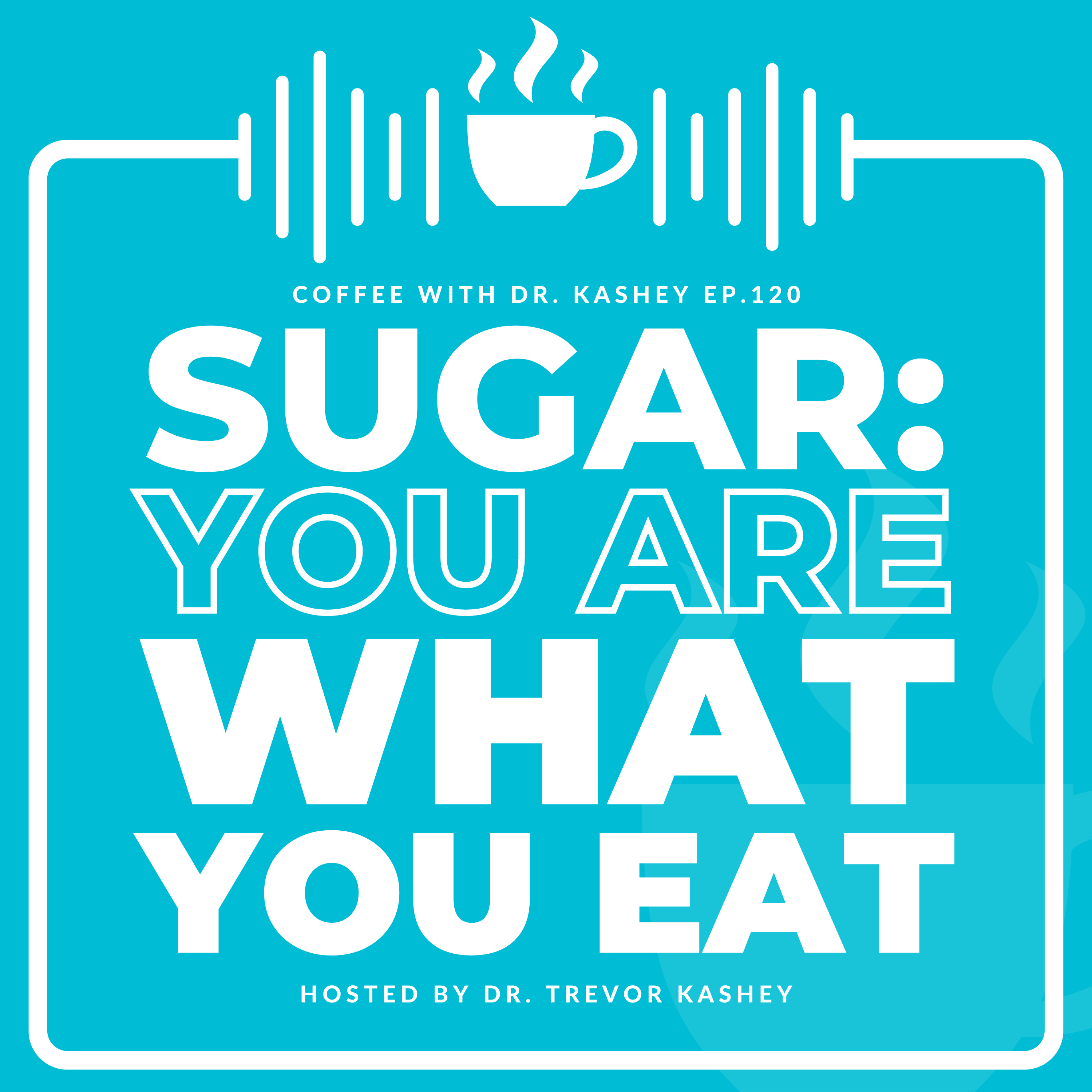 Ep# 120: Sugar: You Are What You Eat
