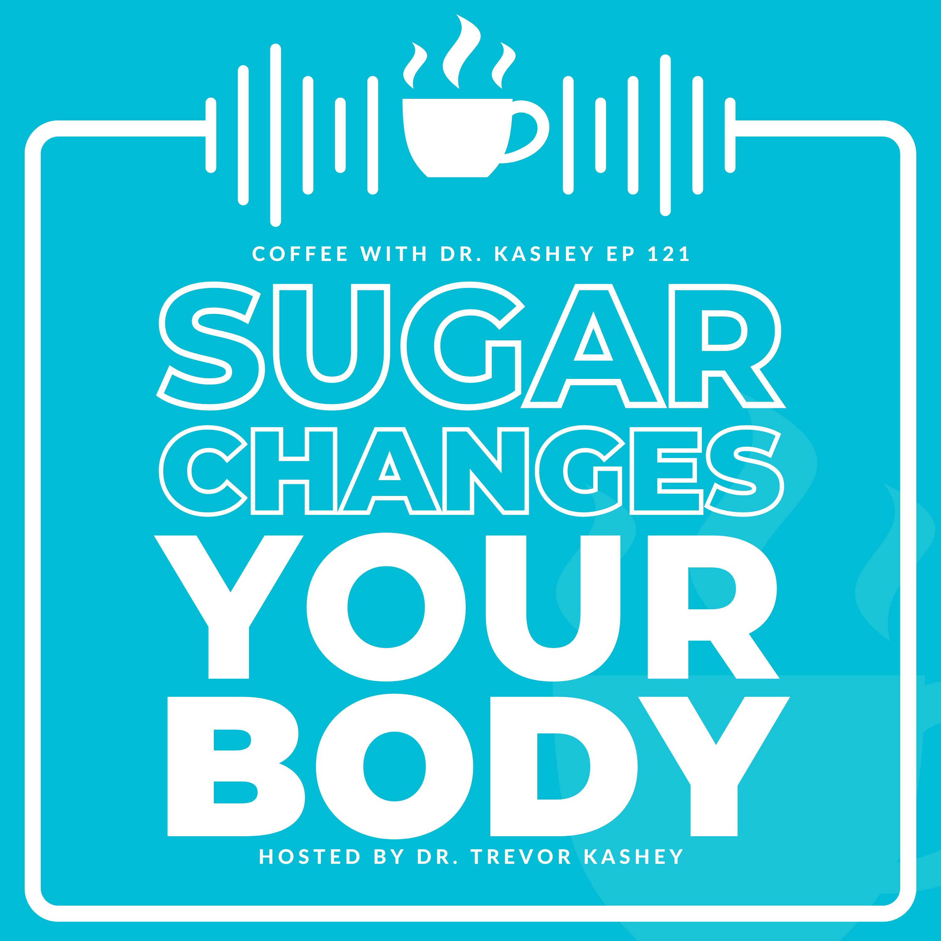 Ep# 121: Sugar Changes Your Body
