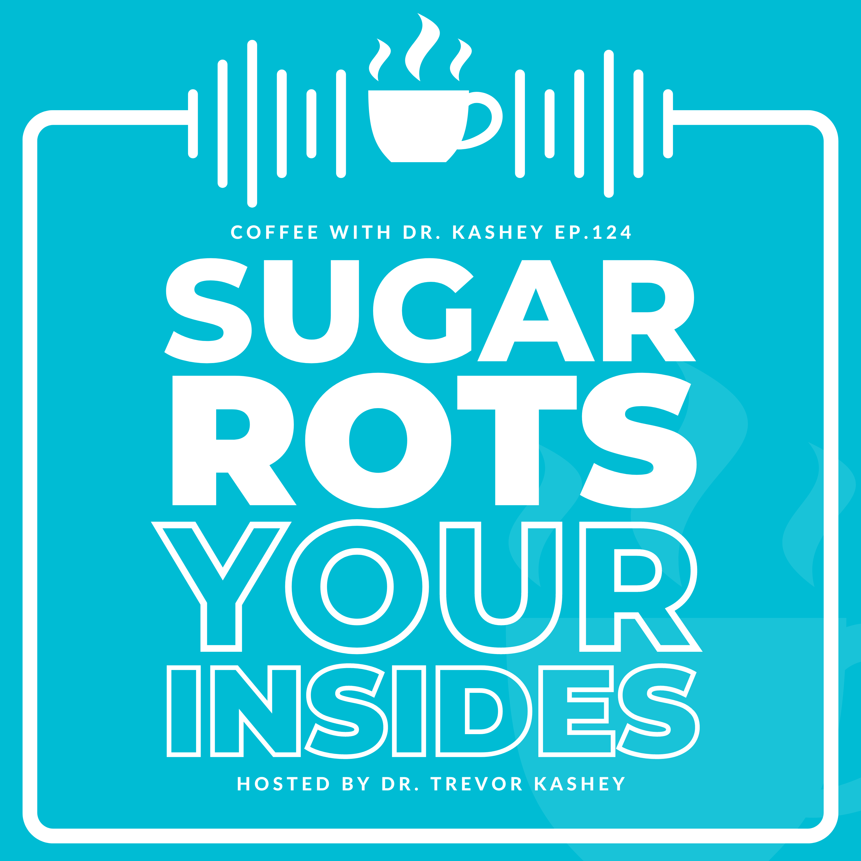 Ep# 124: Sugar Rots Your Insides