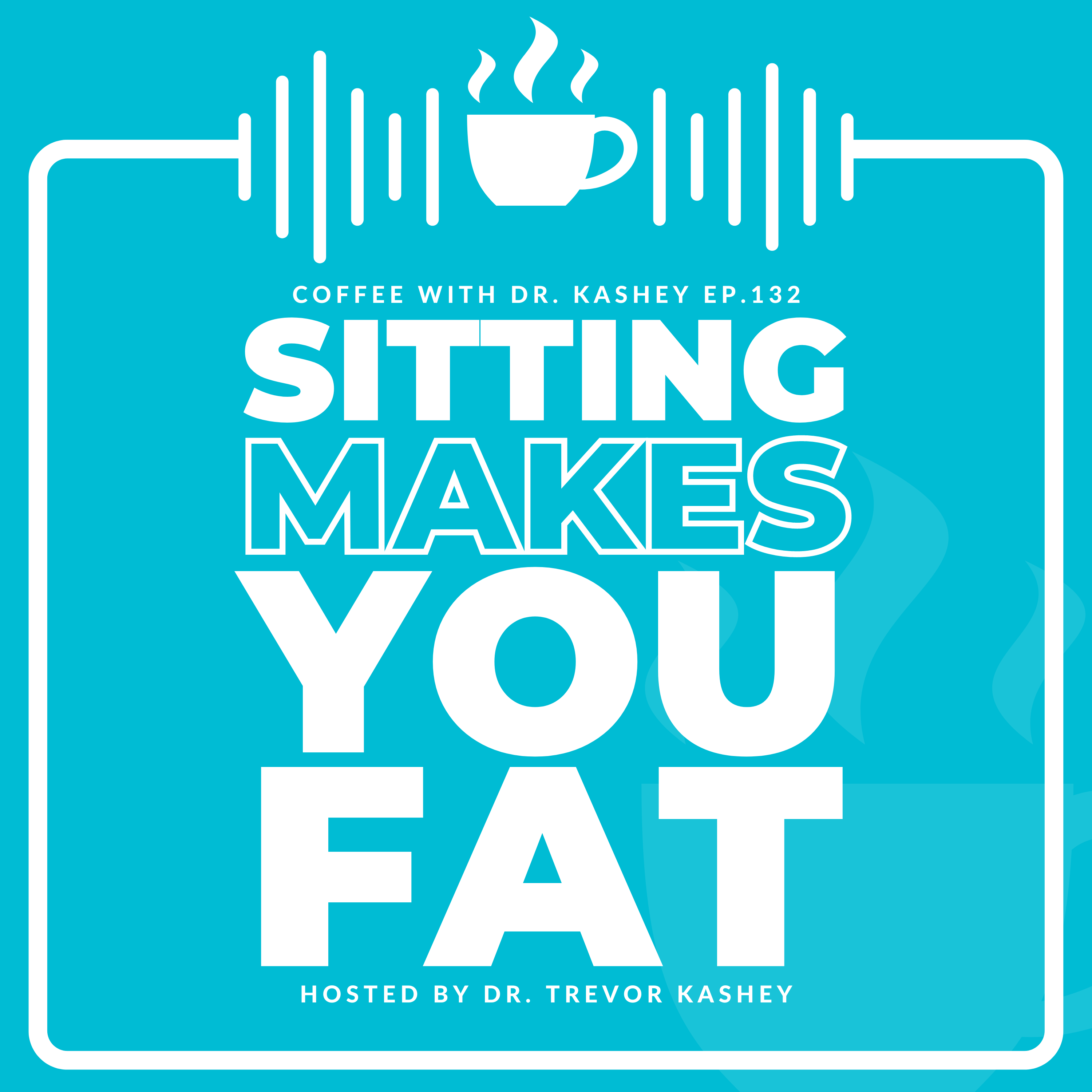 Ep# 132: Sitting Makes You Fat