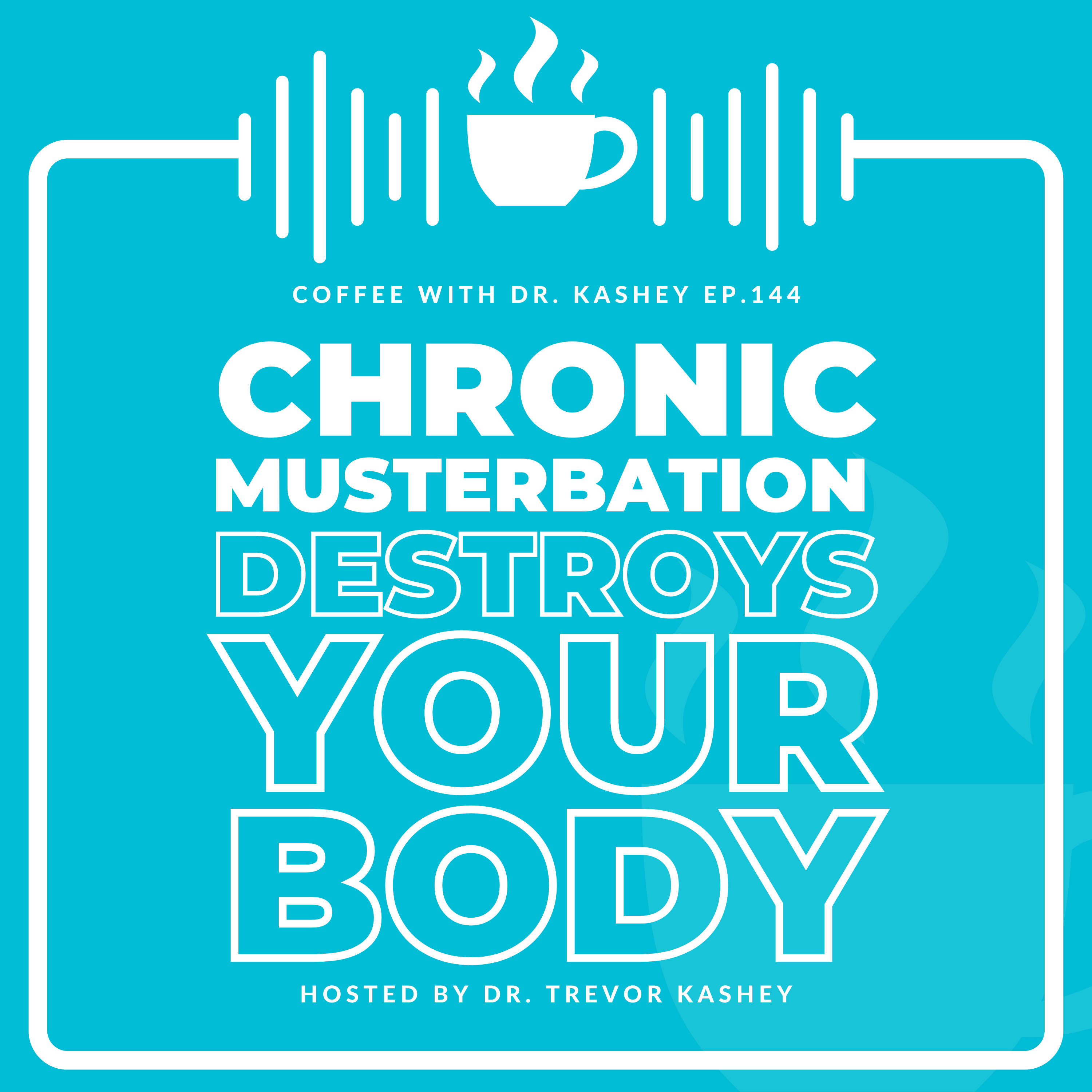 Ep# 144: Chronic Musterbation Destroys Your Body