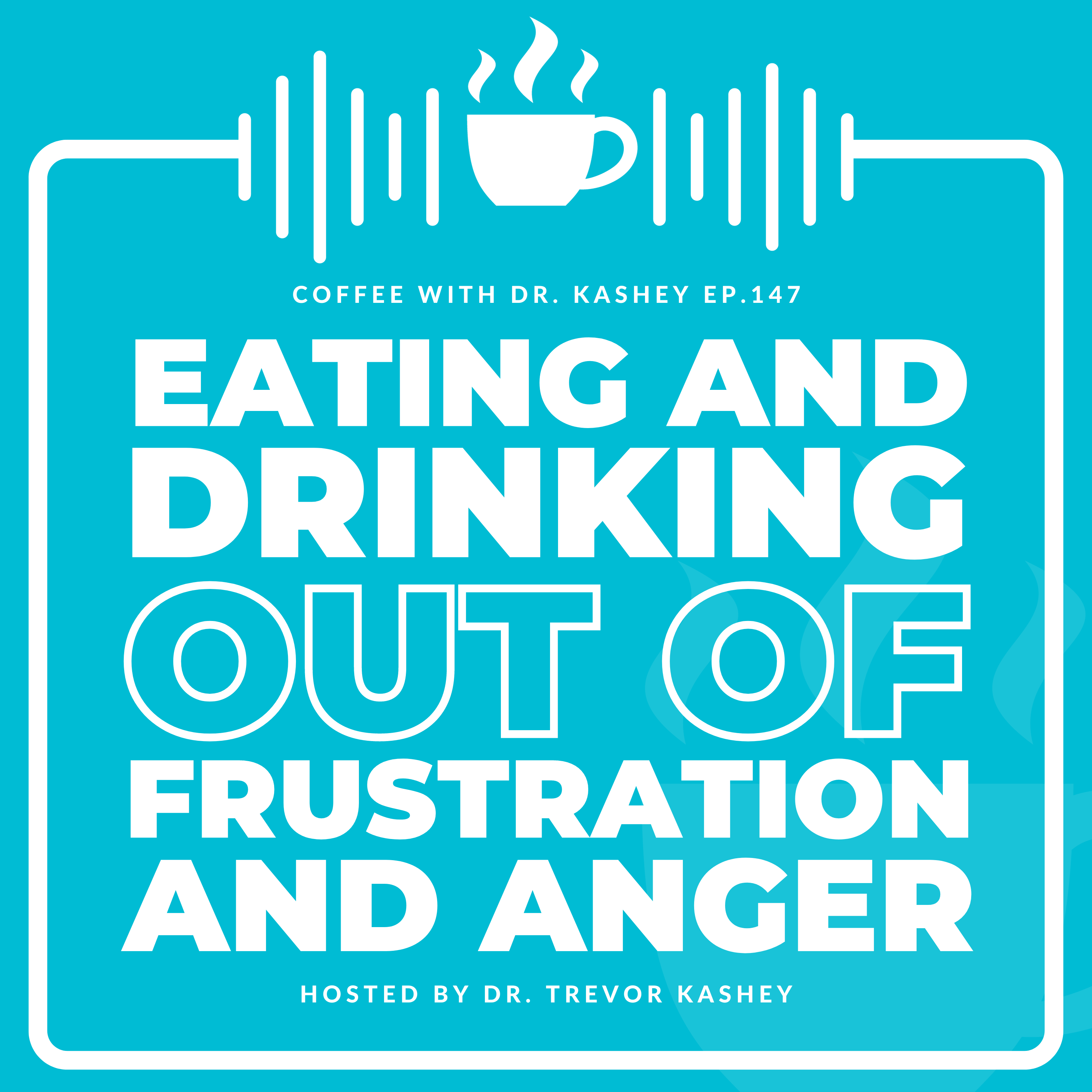 Ep# 147: Eating and Drinking Out of Frustration and Anger