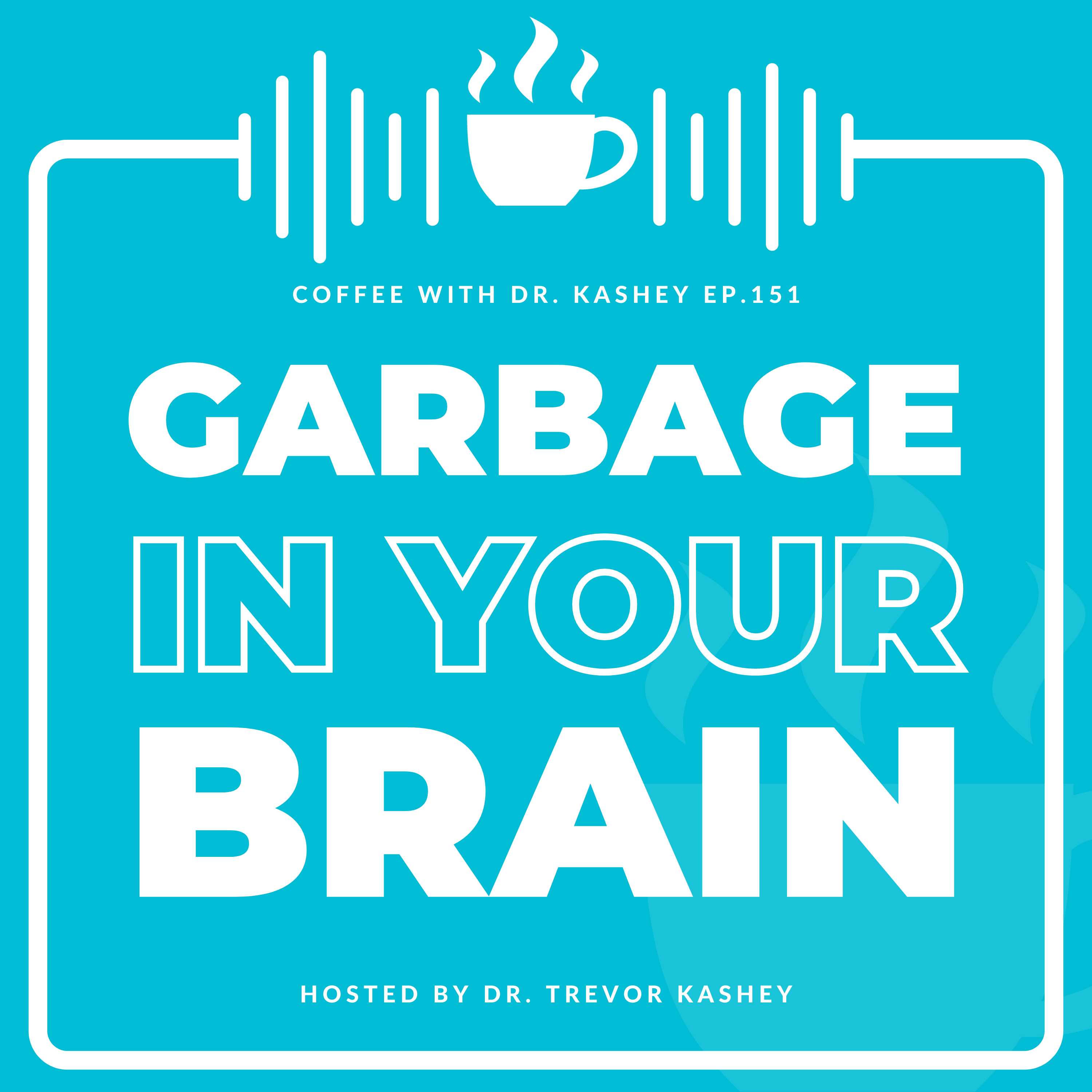 Ep# 151: Garbage in Your Brain