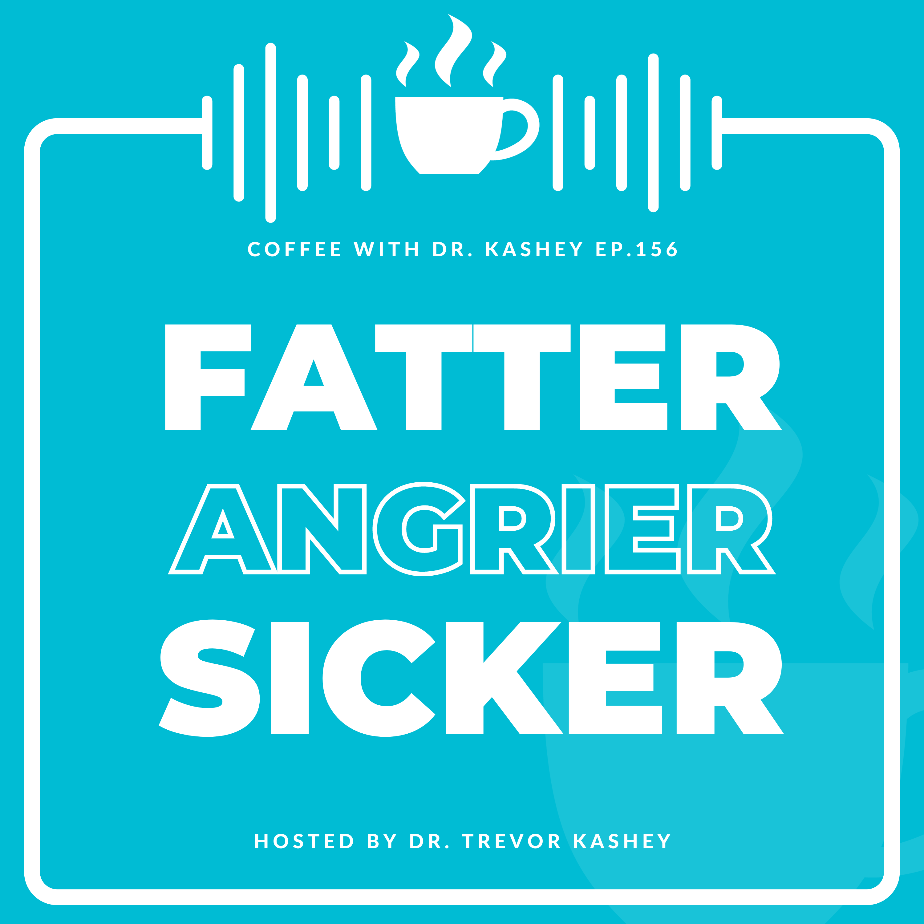 Ep# 156: Fatter, Angrier, Sicker