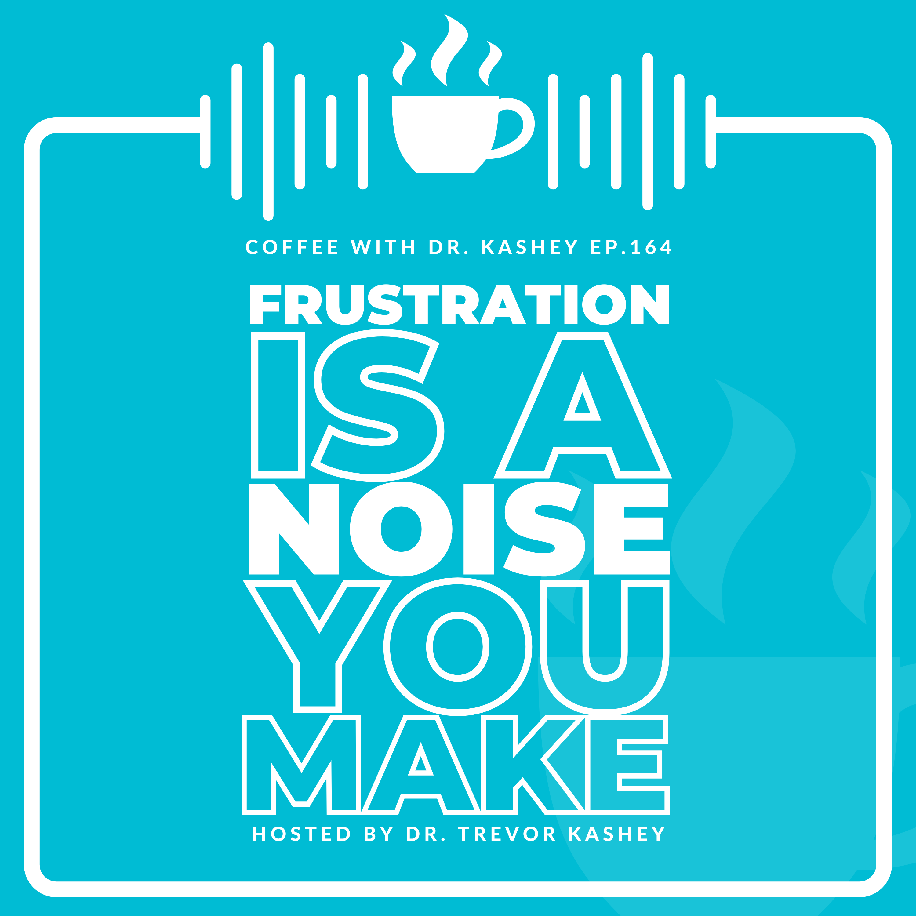 Ep# 164: Frustration is a Noise You Make
