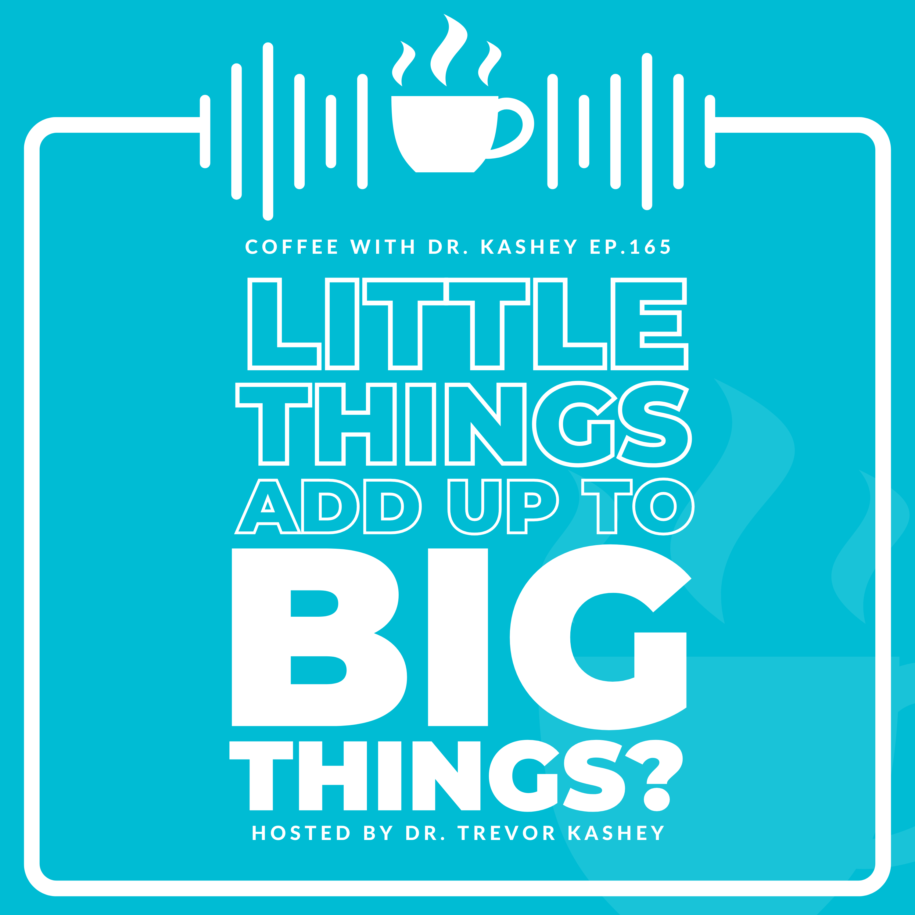 Ep# 165: Little Things Add Up to Big Things?