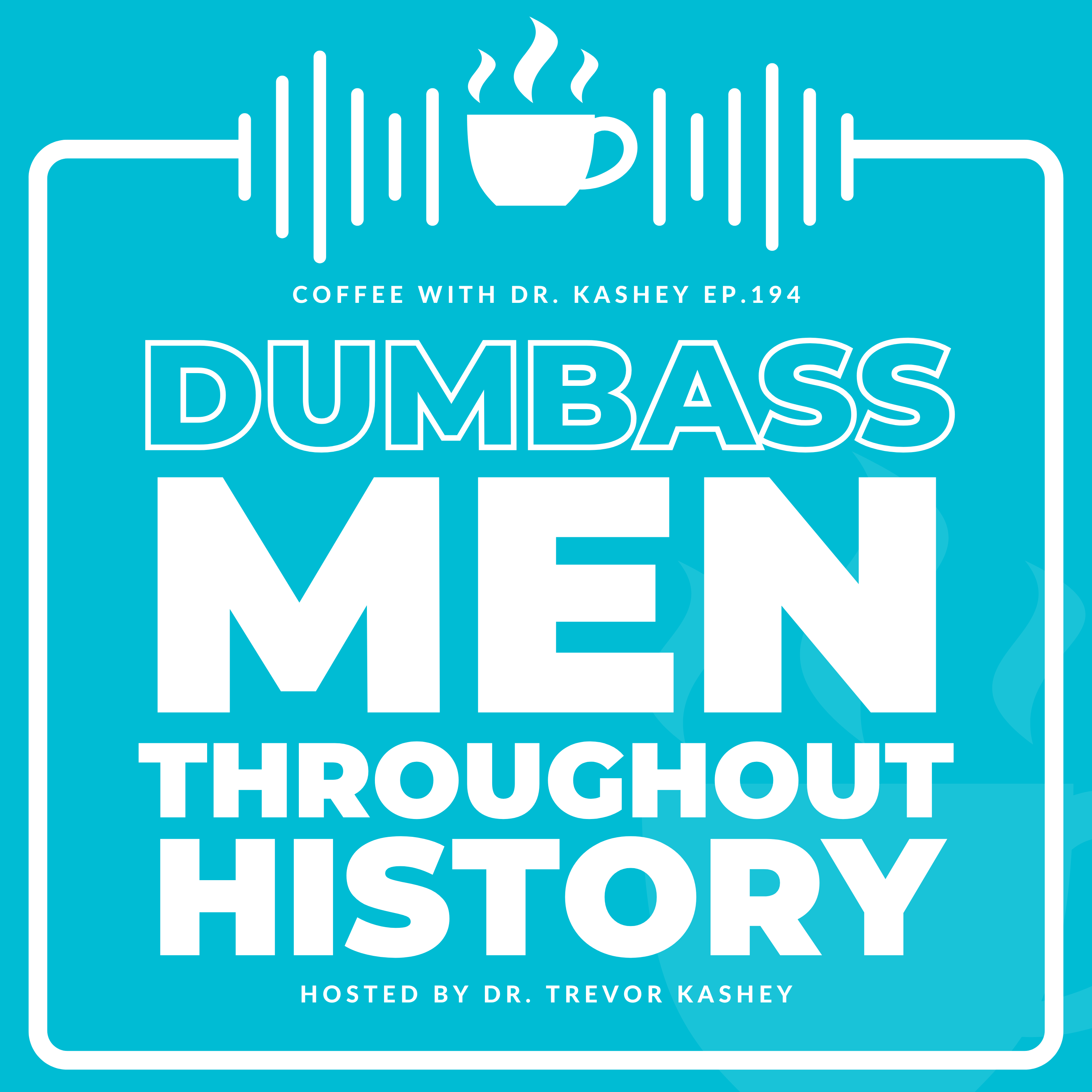 Ep# 194: Dumbass Men Throughout History