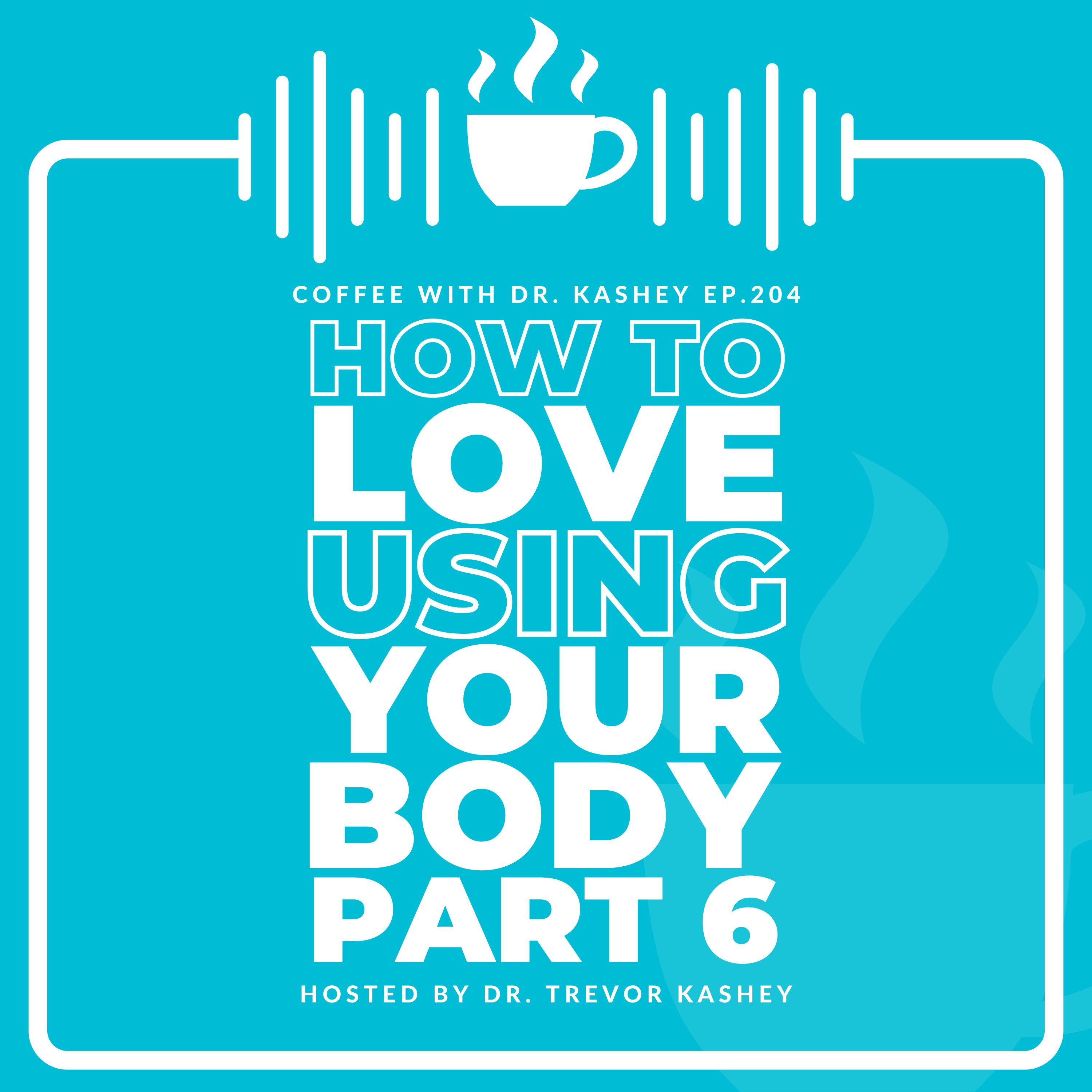 Ep# 204: How to Love Using Your Body Part 6