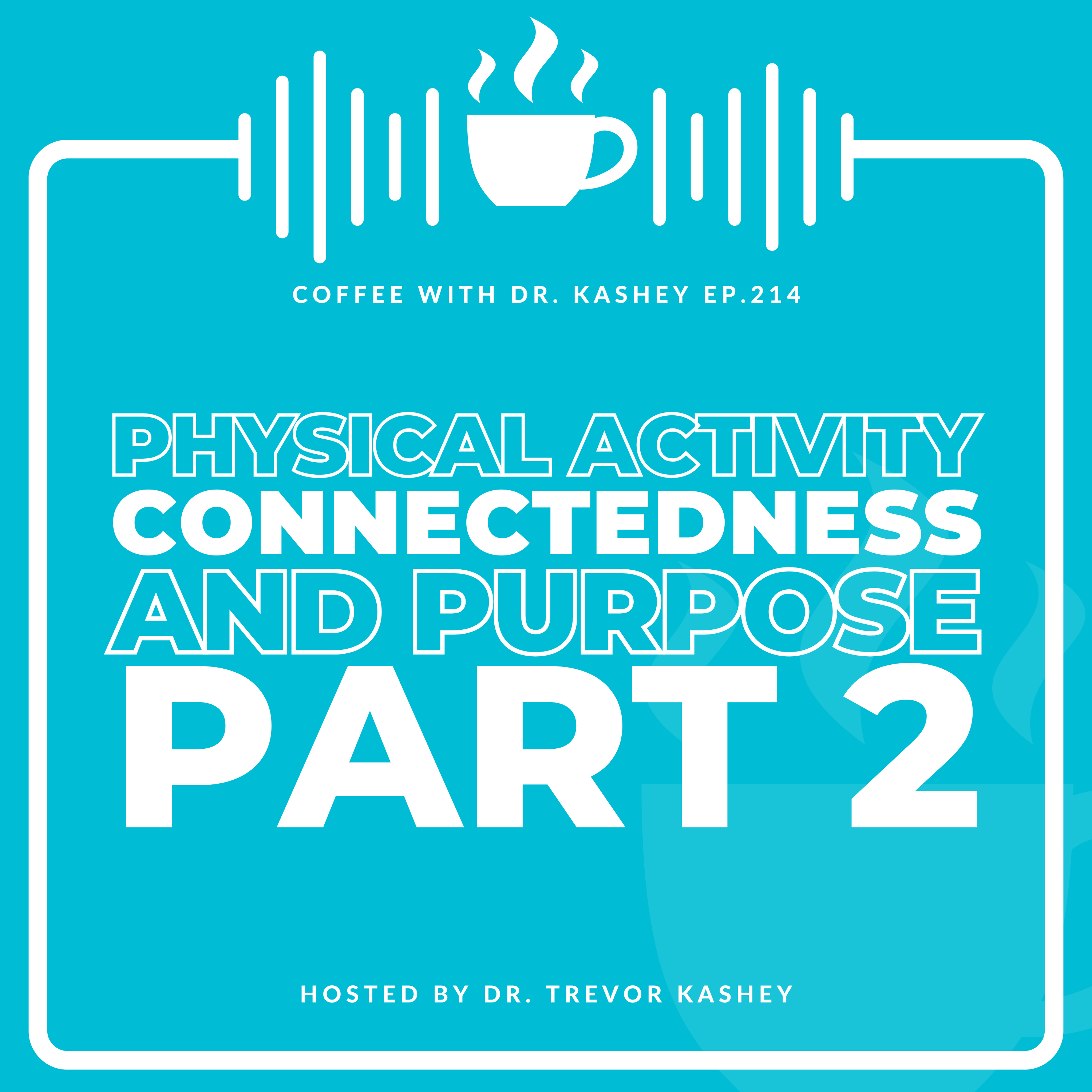 Ep# 214: Physical Activity, Connectedness, and Purpose Part 2