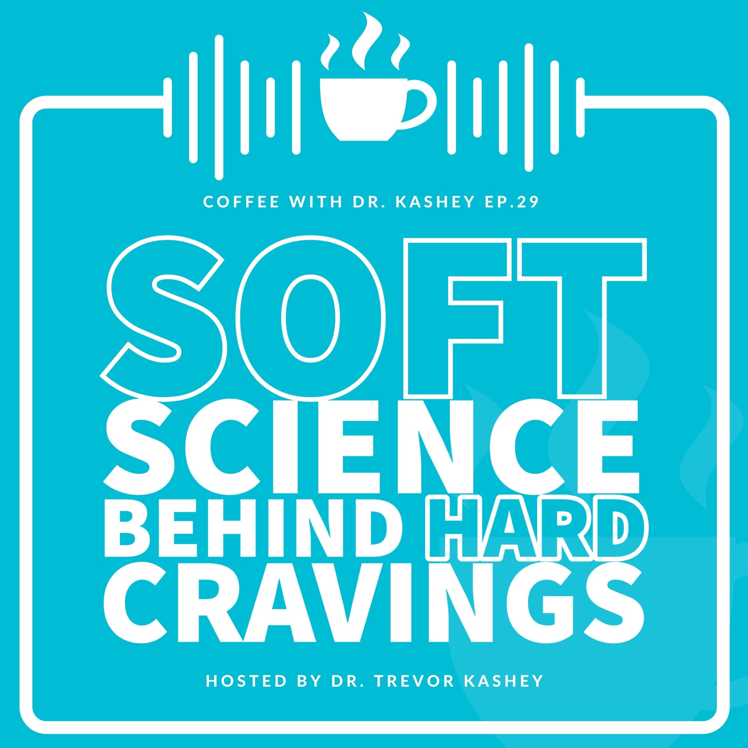 Ep #29: Soft Science Behind Hard Cravings