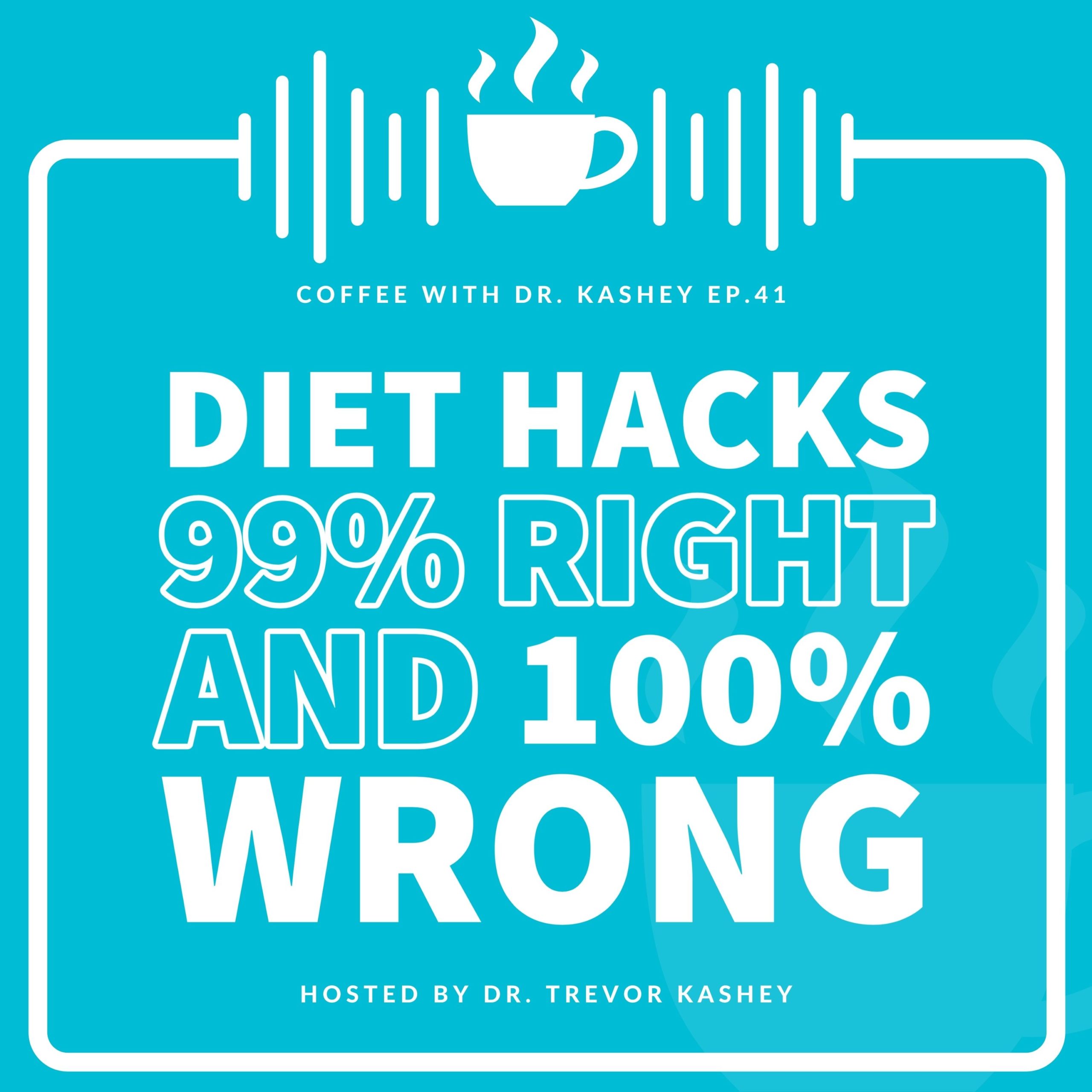 Ep #41: Diet Hacks 99% Right and 100% Wrong