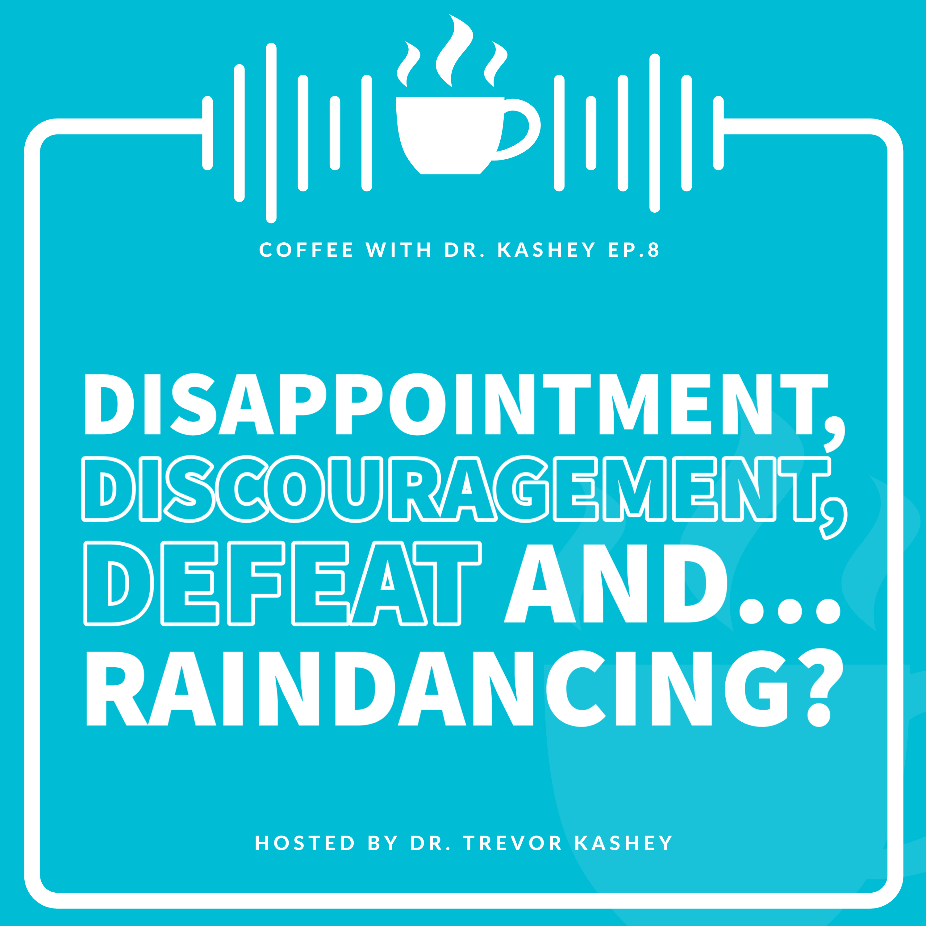 Ep #8: Disappointment. Discouragement. Defeat and.... Raindancing?