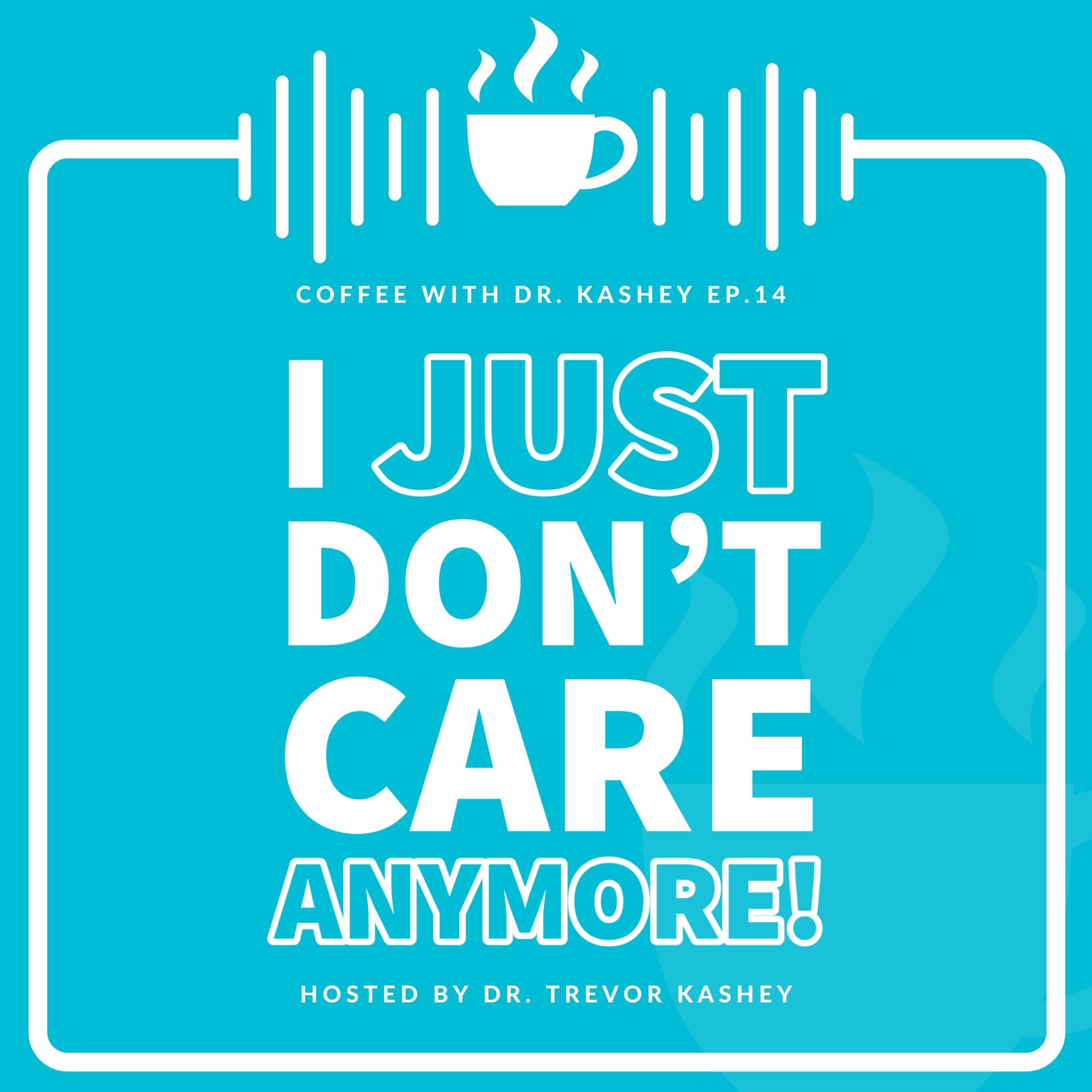 Ep #14: I Just Don't Care Anymore!