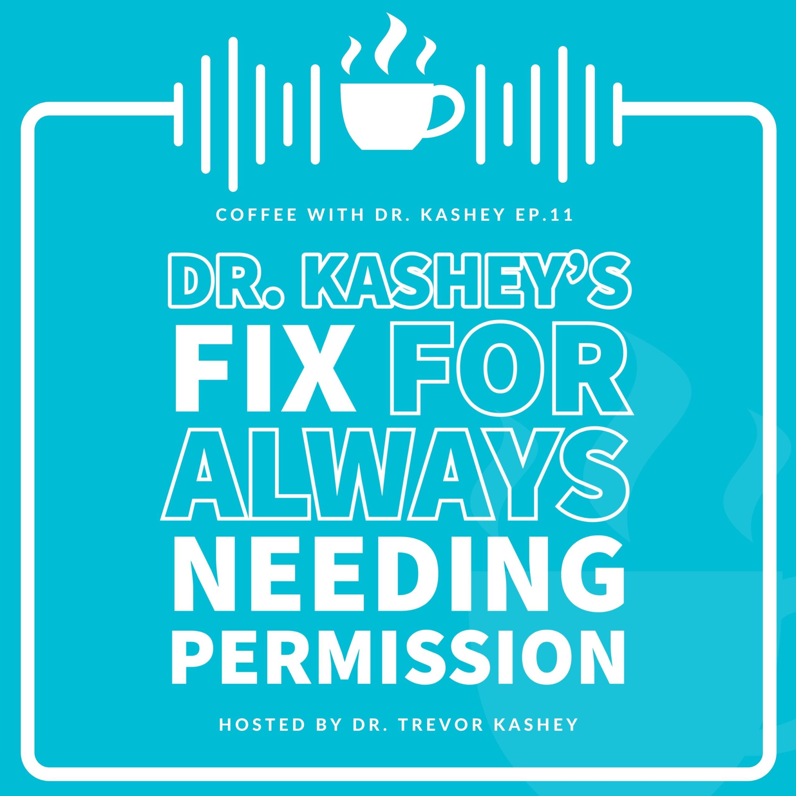 Ep #11: Dr. Kashey's Fix For Always Needing Permission