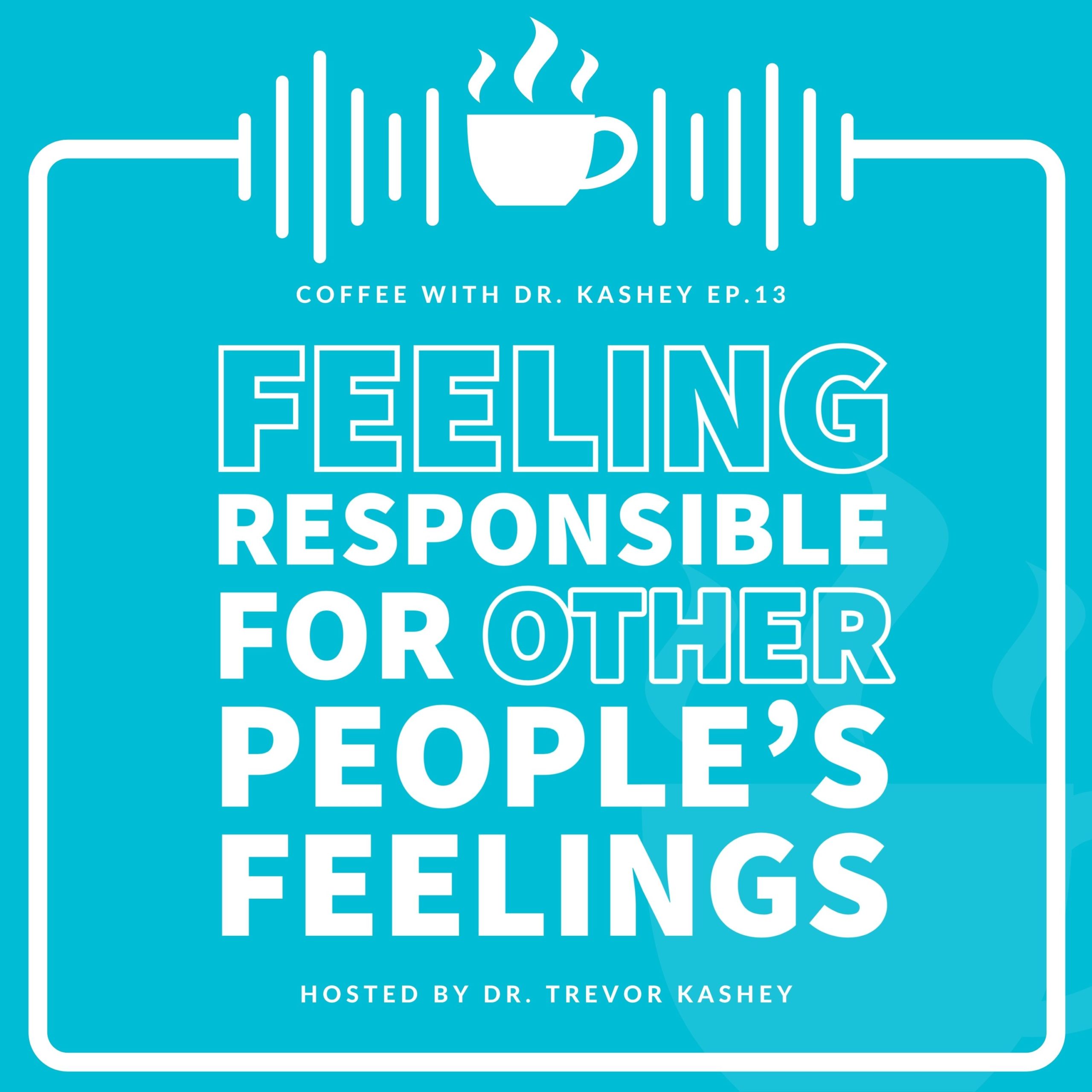 Ep #13: Feeling Responsible For Other People's Feelings