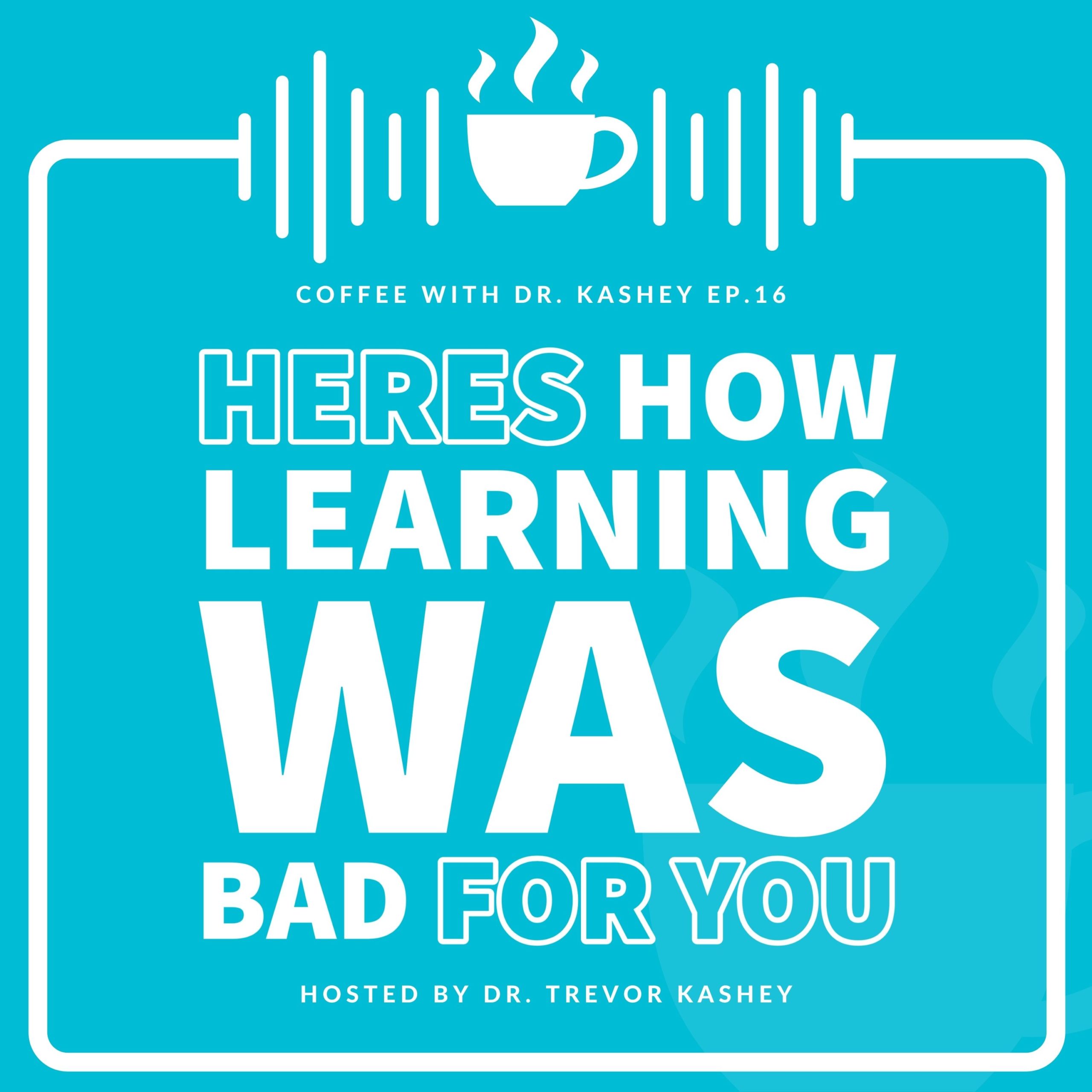 Ep #16: Here's How Learning Was Bad For You