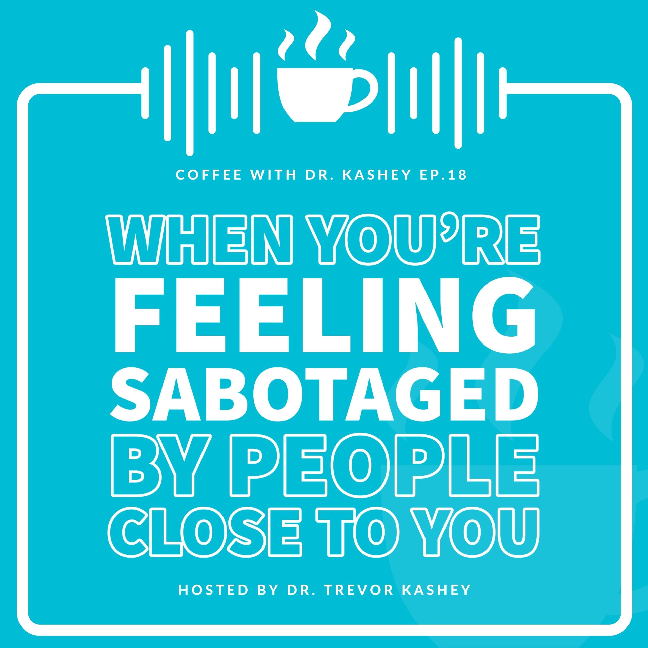 Ep #18: When You're Feeling Sabotaged by People Close to You