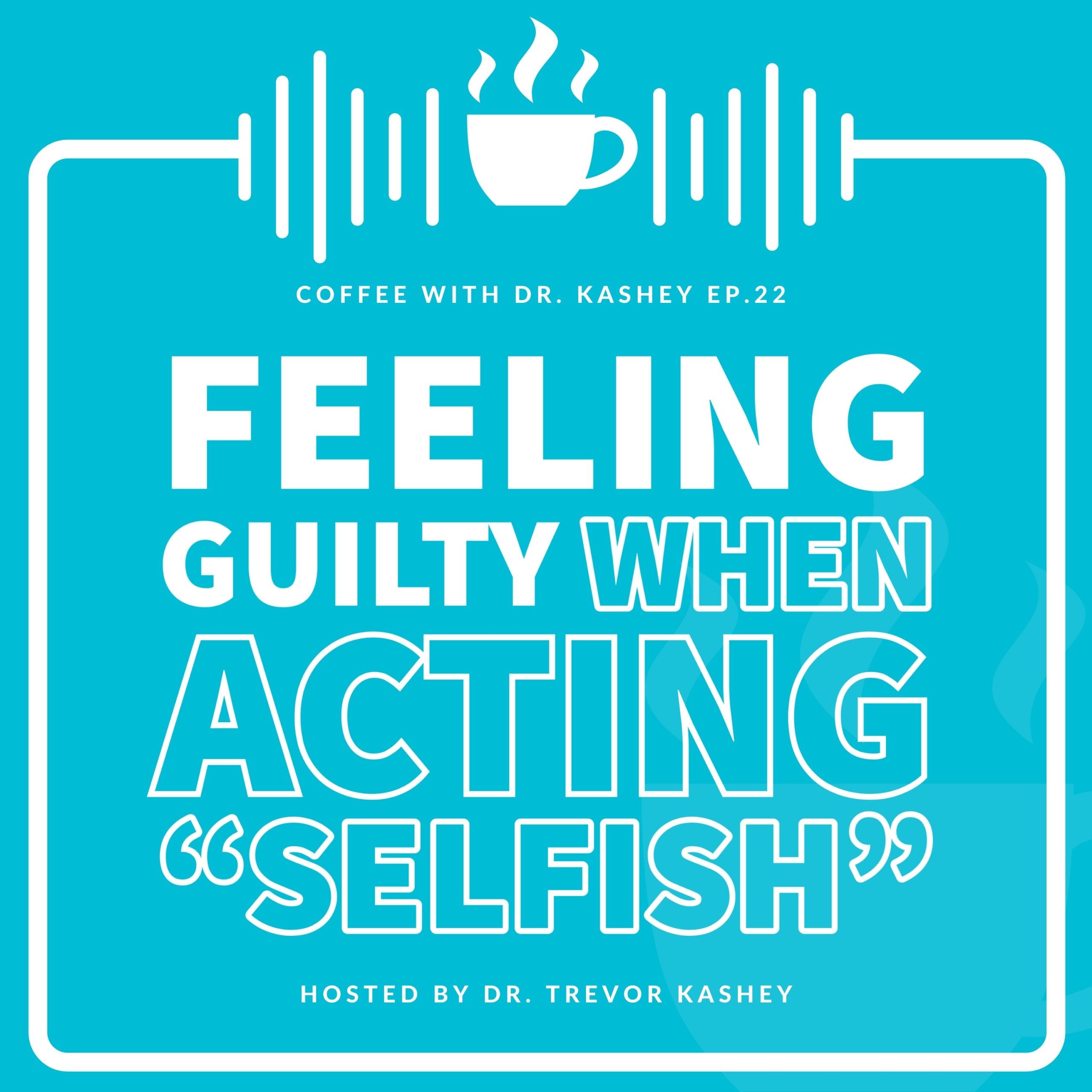 Ep #22: Feeling Guilty When Acting "Selfish"