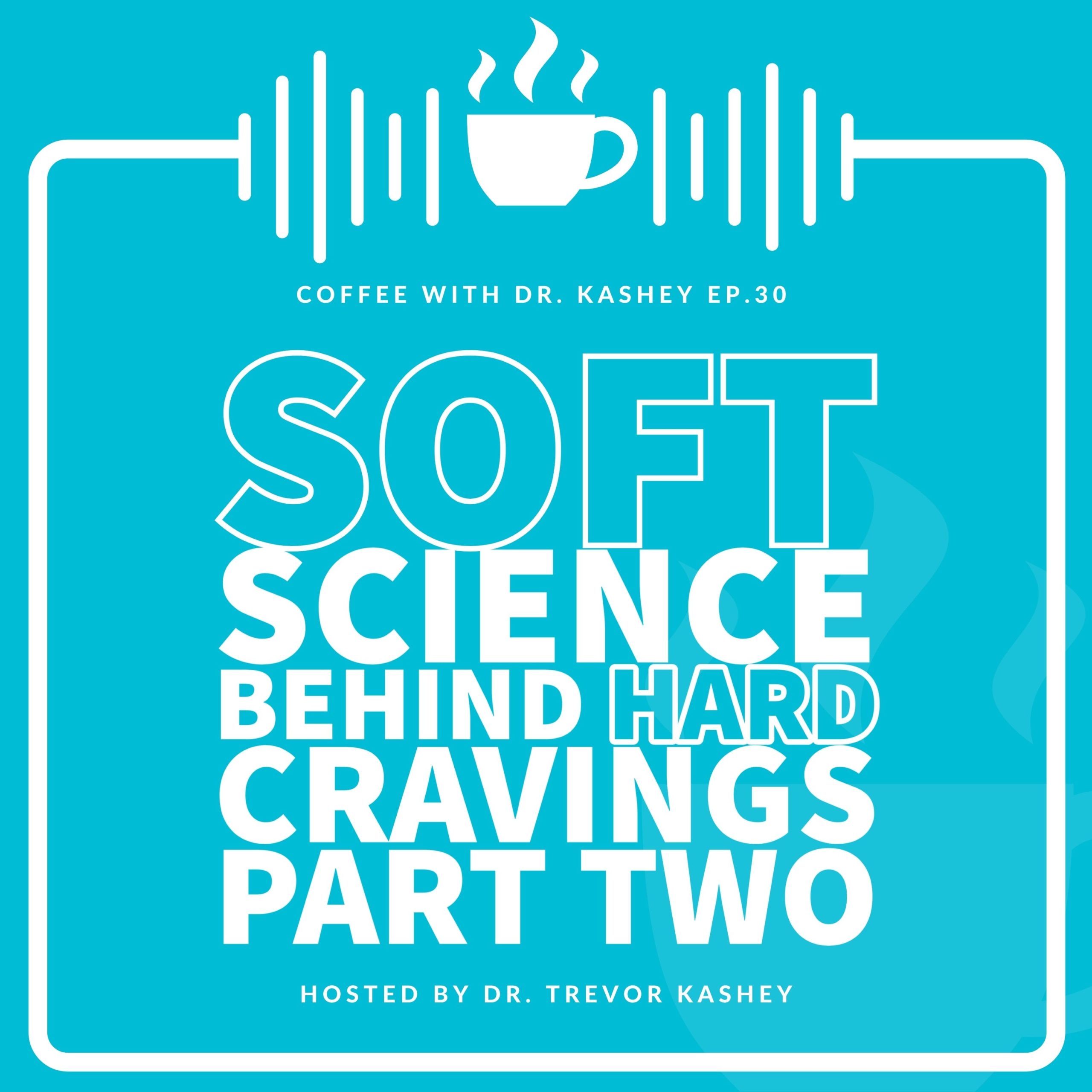 Ep #30: Soft Science Behind Hard Cravings Part Two